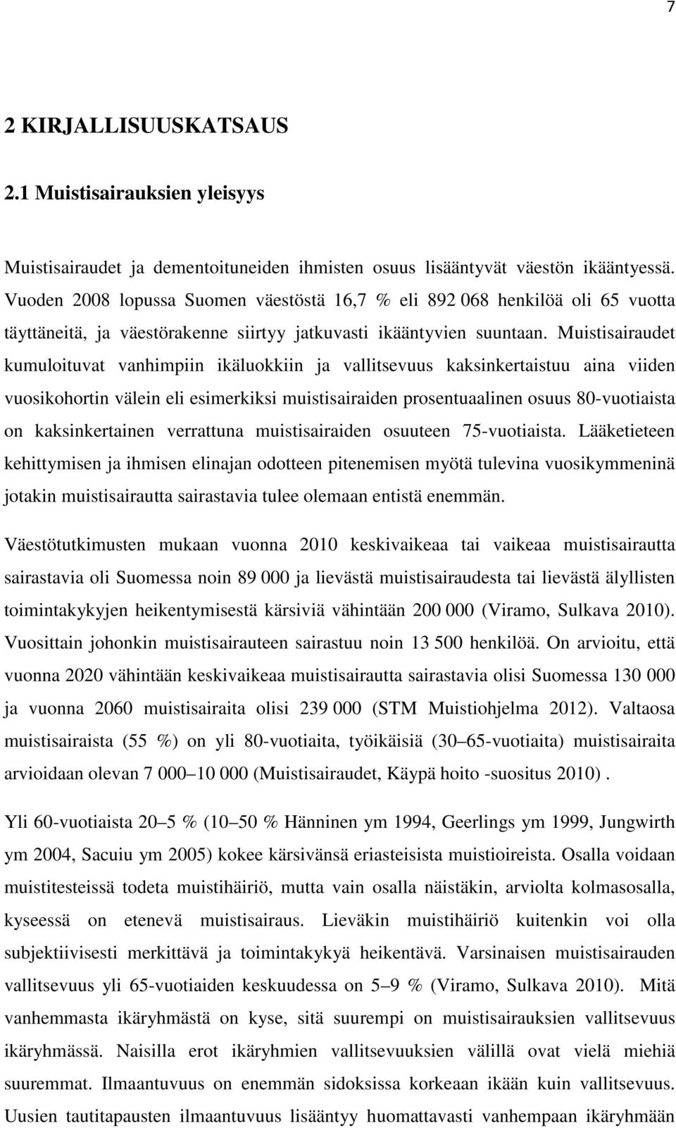 Muistisairaudet kumuloituvat vanhimpiin ikäluokkiin ja vallitsevuus kaksinkertaistuu aina viiden vuosikohortin välein eli esimerkiksi muistisairaiden prosentuaalinen osuus 80-vuotiaista on