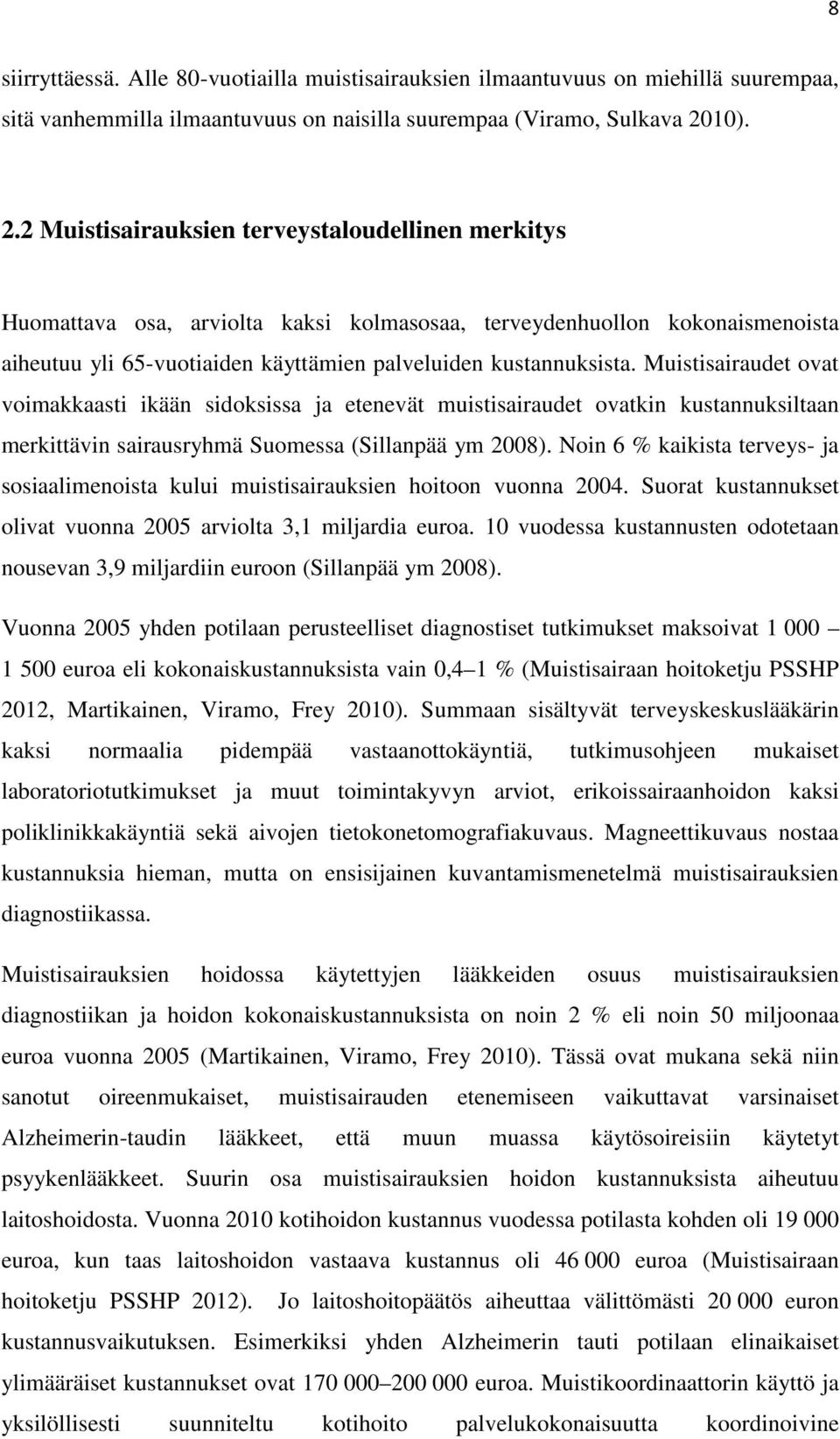 Muistisairaudet ovat voimakkaasti ikään sidoksissa ja etenevät muistisairaudet ovatkin kustannuksiltaan merkittävin sairausryhmä Suomessa (Sillanpää ym 2008).