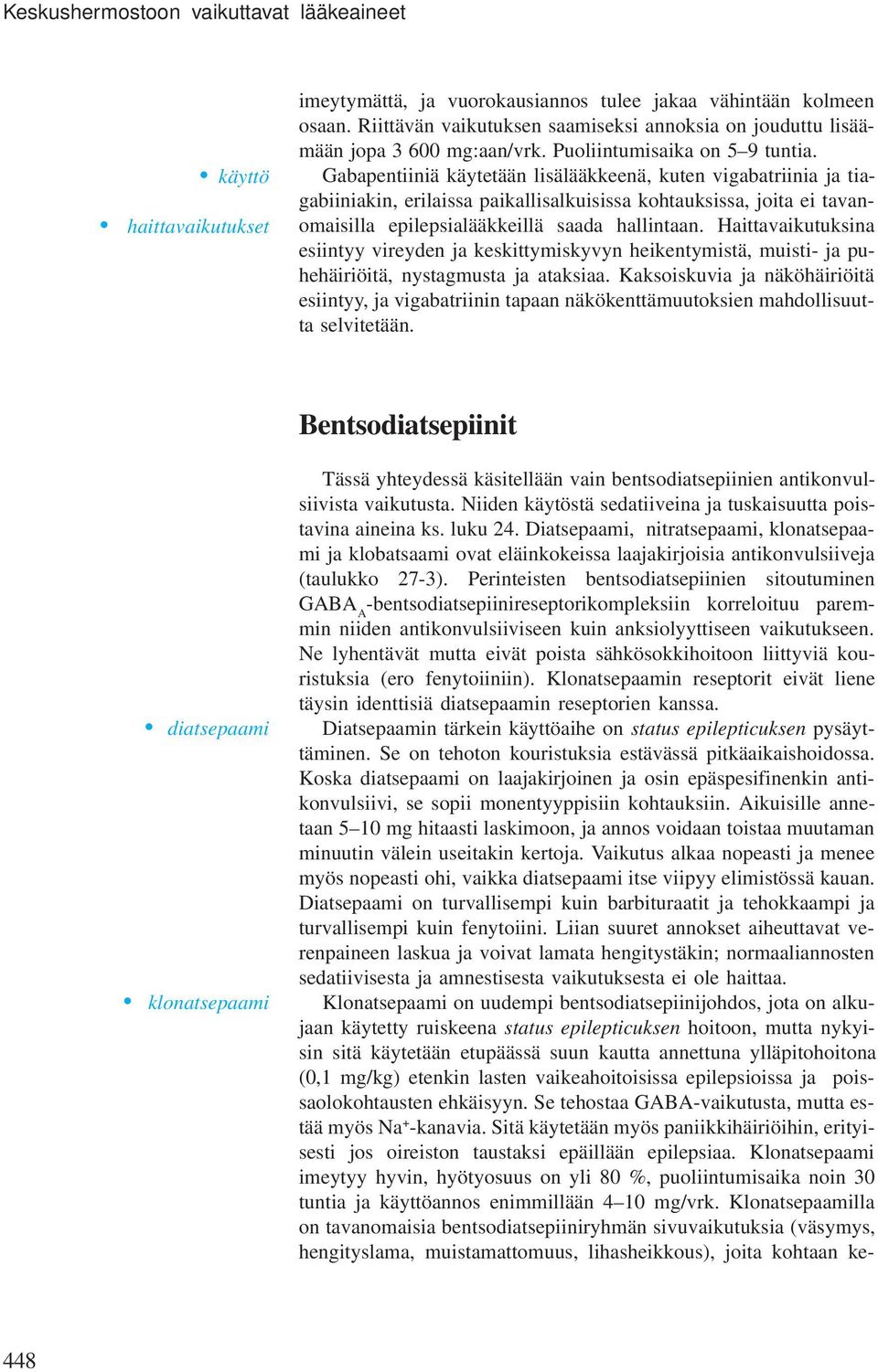 Gabapentiiniä käytetään lisälääkkeenä, kuten vigabatriinia ja tiagabiiniakin, erilaissa paikallisalkuisissa kohtauksissa, joita ei tavanomaisilla epilepsialääkkeillä saada hallintaan.