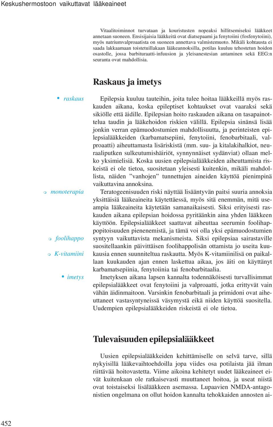 Mikäli kohtausta ei saada lakkaamaan toistetuillakaan lääkeannoksilla, potilas kuuluu tehostetun hoidon osastolle, jossa barbituraatti-infuusion ja yleisanestesian antaminen sekä EEG:n seuranta ovat