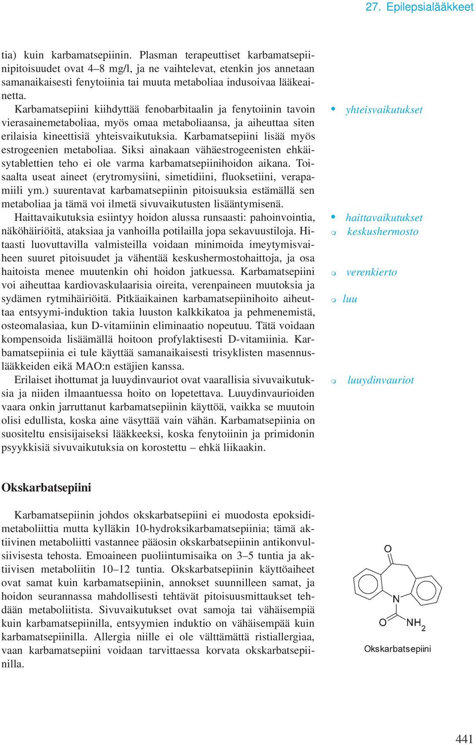 Karbamatsepiini kiihdyttää fenobarbitaalin ja fenytoiinin tavoin vierasainemetaboliaa, myös omaa metaboliaansa, ja aiheuttaa siten erilaisia kineettisiä yhteisvaikutuksia.