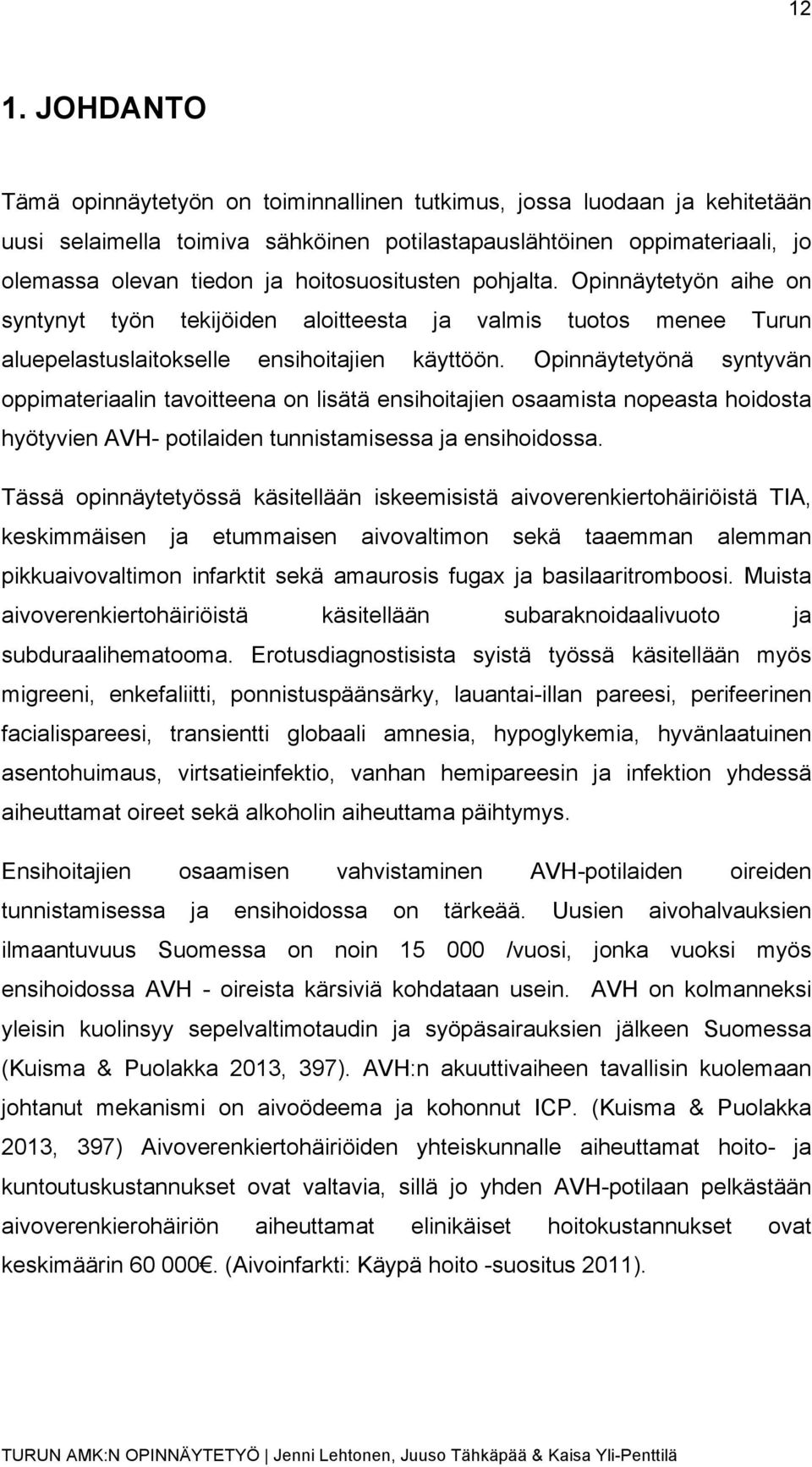 Opinnäytetyönä syntyvän oppimateriaalin tavoitteena on lisätä ensihoitajien osaamista nopeasta hoidosta hyötyvien AVH- potilaiden tunnistamisessa ja ensihoidossa.