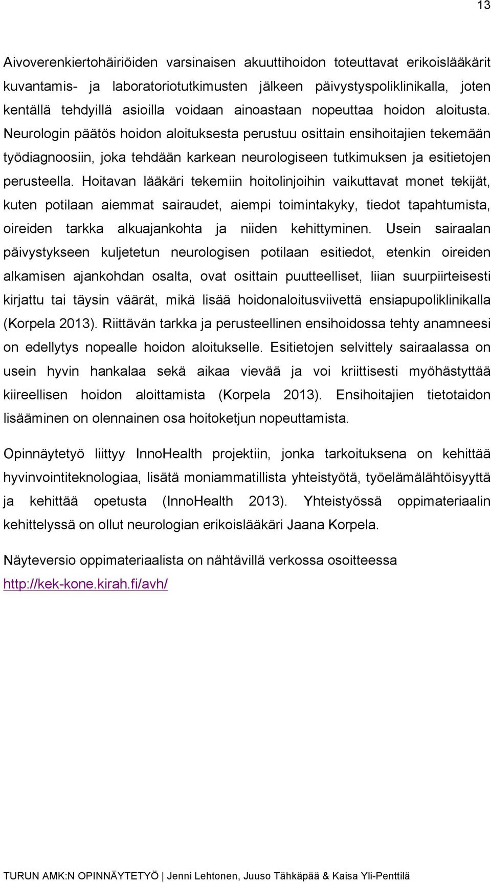 Neurologin päätös hoidon aloituksesta perustuu osittain ensihoitajien tekemään työdiagnoosiin, joka tehdään karkean neurologiseen tutkimuksen ja esitietojen perusteella.