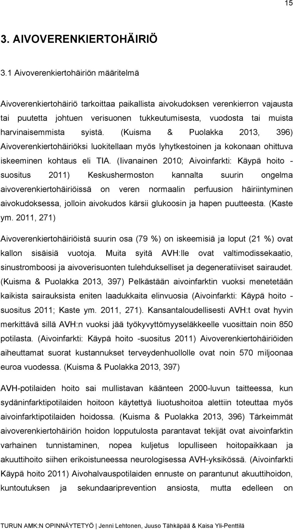 harvinaisemmista syistä. (Kuisma & Puolakka 2013, 396) Aivoverenkiertohäiriöksi luokitellaan myös lyhytkestoinen ja kokonaan ohittuva iskeeminen kohtaus eli TIA.