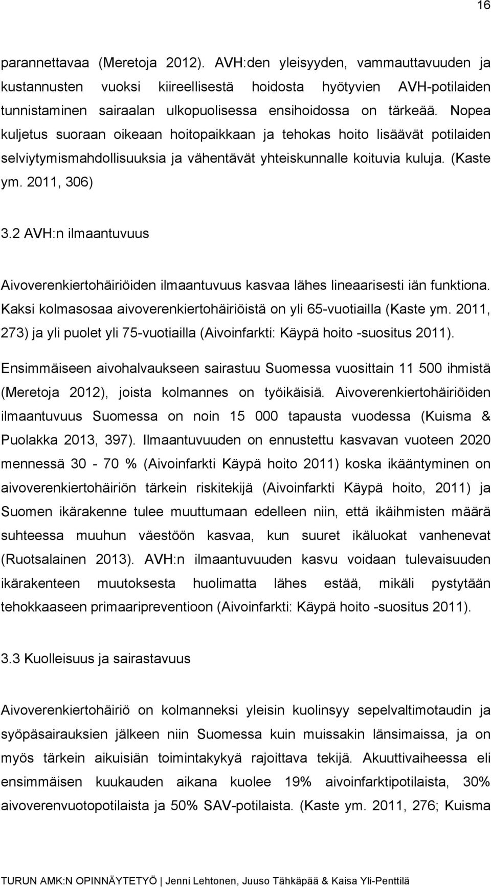 Nopea kuljetus suoraan oikeaan hoitopaikkaan ja tehokas hoito lisäävät potilaiden selviytymismahdollisuuksia ja vähentävät yhteiskunnalle koituvia kuluja. (Kaste ym. 2011, 306) 3.