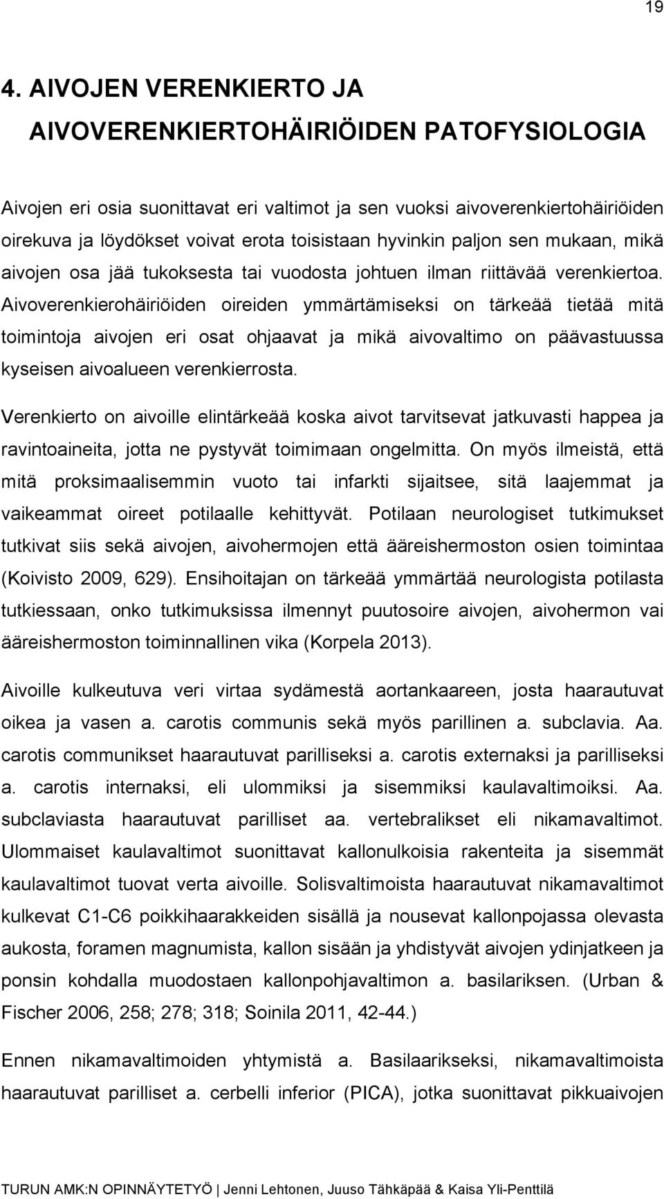 Aivoverenkierohäiriöiden oireiden ymmärtämiseksi on tärkeää tietää mitä toimintoja aivojen eri osat ohjaavat ja mikä aivovaltimo on päävastuussa kyseisen aivoalueen verenkierrosta.