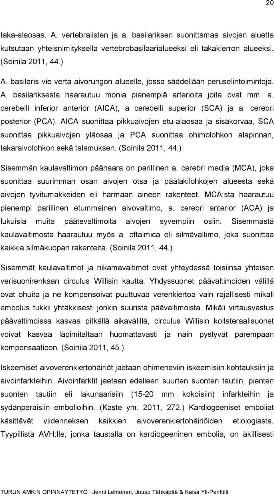 cerebri posterior (PCA). AICA suonittaa pikkuaivojen etu-alaosaa ja sisäkorvaa, SCA suonittaa pikkuaivojen yläosaa ja PCA suonittaa ohimolohkon alapinnan, takaraivolohkon sekä talamuksen.