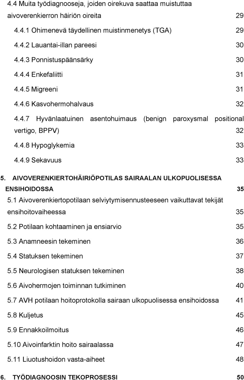 AIVOVERENKIERTOHÄIRIÖPOTILAS SAIRAALAN ULKOPUOLISESSA ENSIHOIDOSSA 5.1 Aivoverenkiertopotilaan selviytymisennusteeseen vaikuttavat tekijät ensihoitovaiheessa 35 35 5.