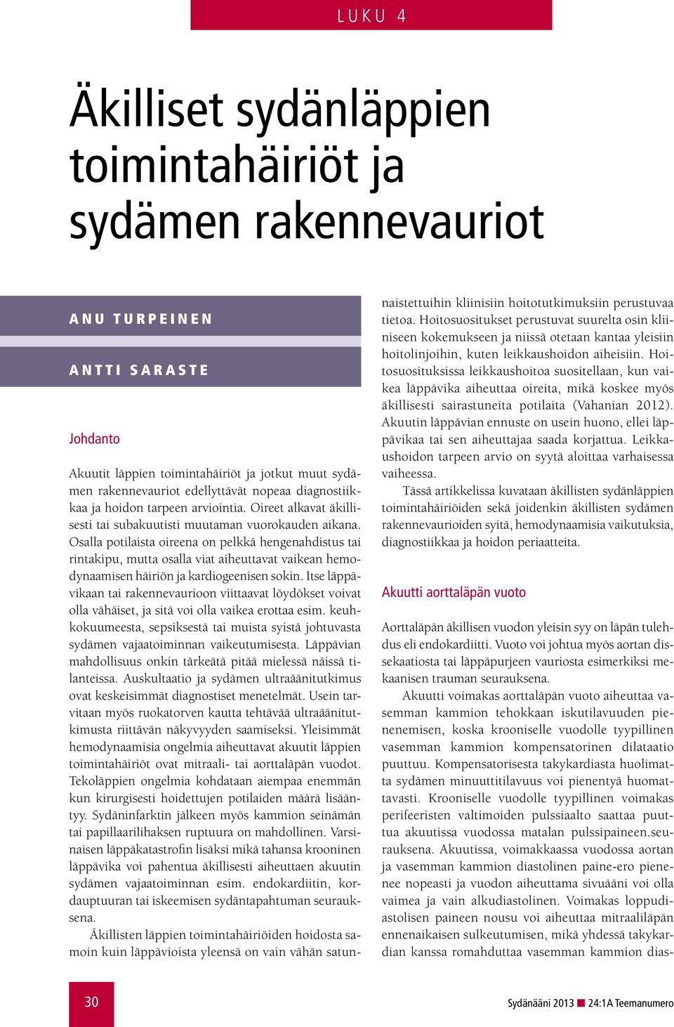 Osalla potilaista oireena on pelkkä hengenahdistus tai rintakipu, mutta osalla viat aiheuttavat vaikean hemodynaamisen häiriön ja kardiogeenisen sokin.