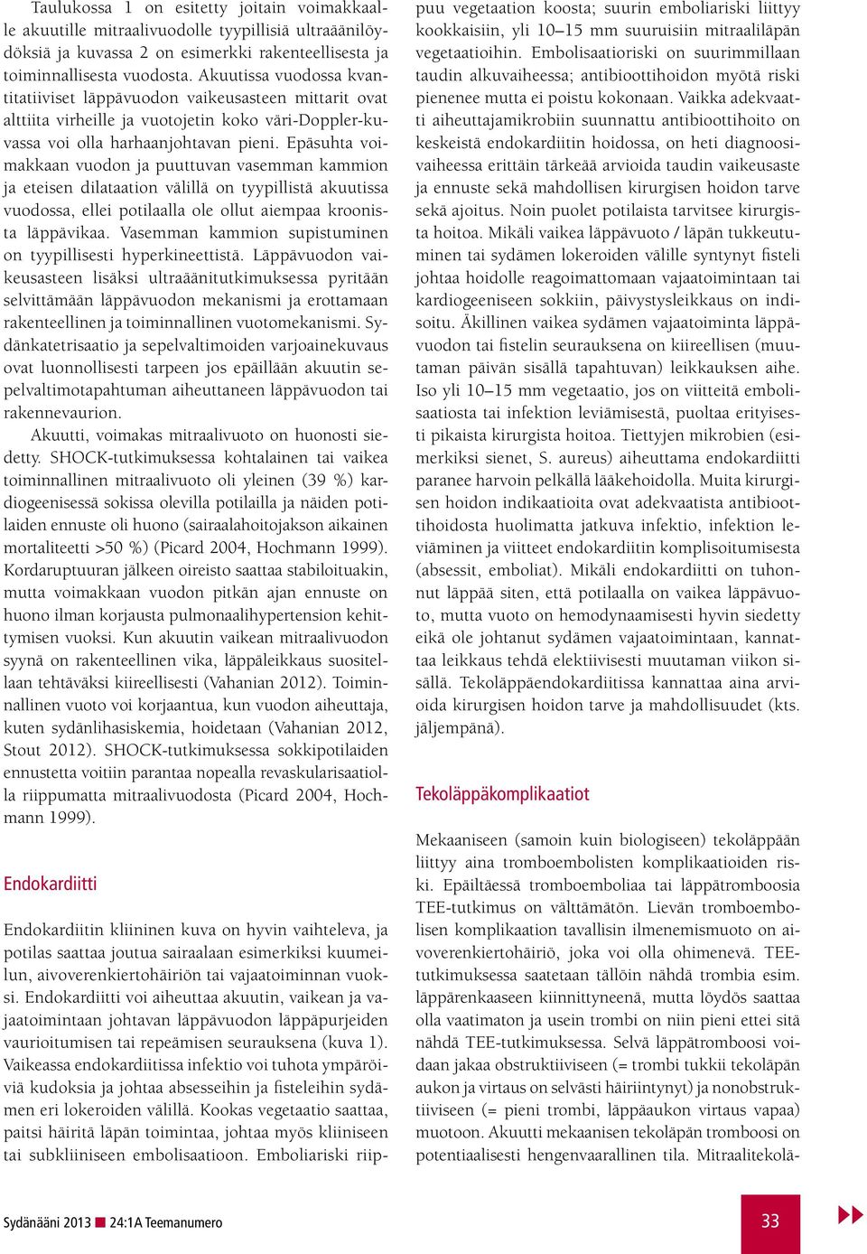 Epäsuhta voimakkaan vuodon ja puuttuvan vasemman kammion ja eteisen dilataation välillä on tyypillistä akuutissa vuodossa, ellei potilaalla ole ollut aiempaa kroonista läppävikaa.