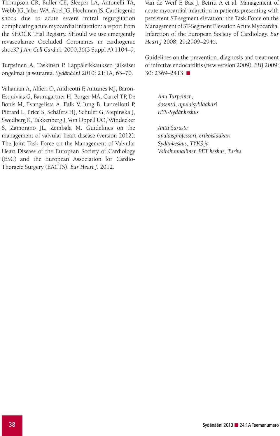 SHould we use emergently revascularize Occluded Coronaries in cardiogenic shock? J Am Coll Cardiol. 2000;36(3 Suppl A):1104 9. Turpeinen A, Taskinen P. Läppäleikkauksen jälkeiset ongelmat ja seuranta.