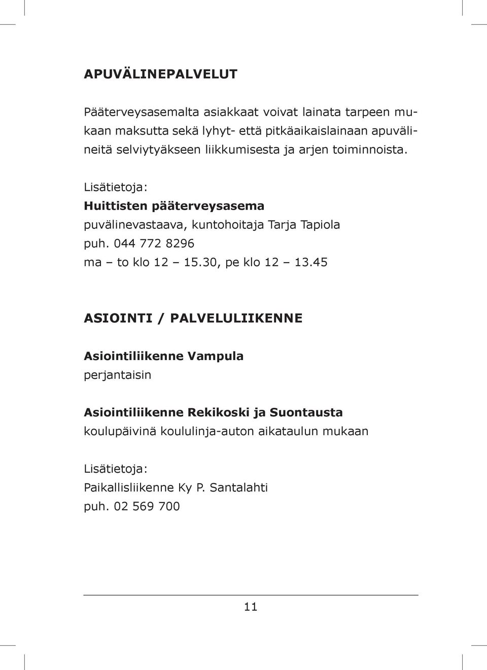 Huittisten pääterveysasema puvälinevastaava, kuntohoitaja Tarja Tapiola puh. 044 772 8296 ma to klo 12 15.30, pe klo 12 13.