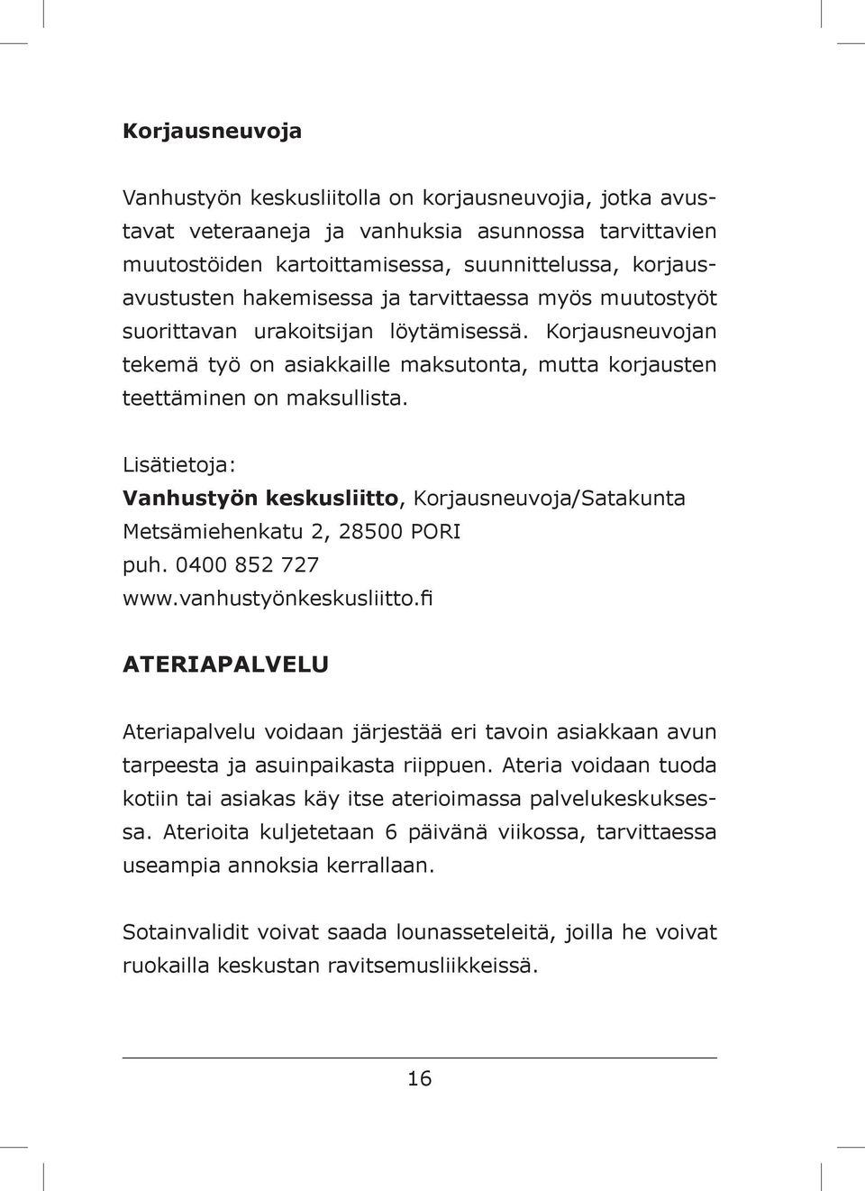 Vanhustyön keskusliitto, Korjausneuvoja/Satakunta Metsämiehenkatu 2, 28500 PORI puh. 0400 852 727 www.vanhustyönkeskusliitto.