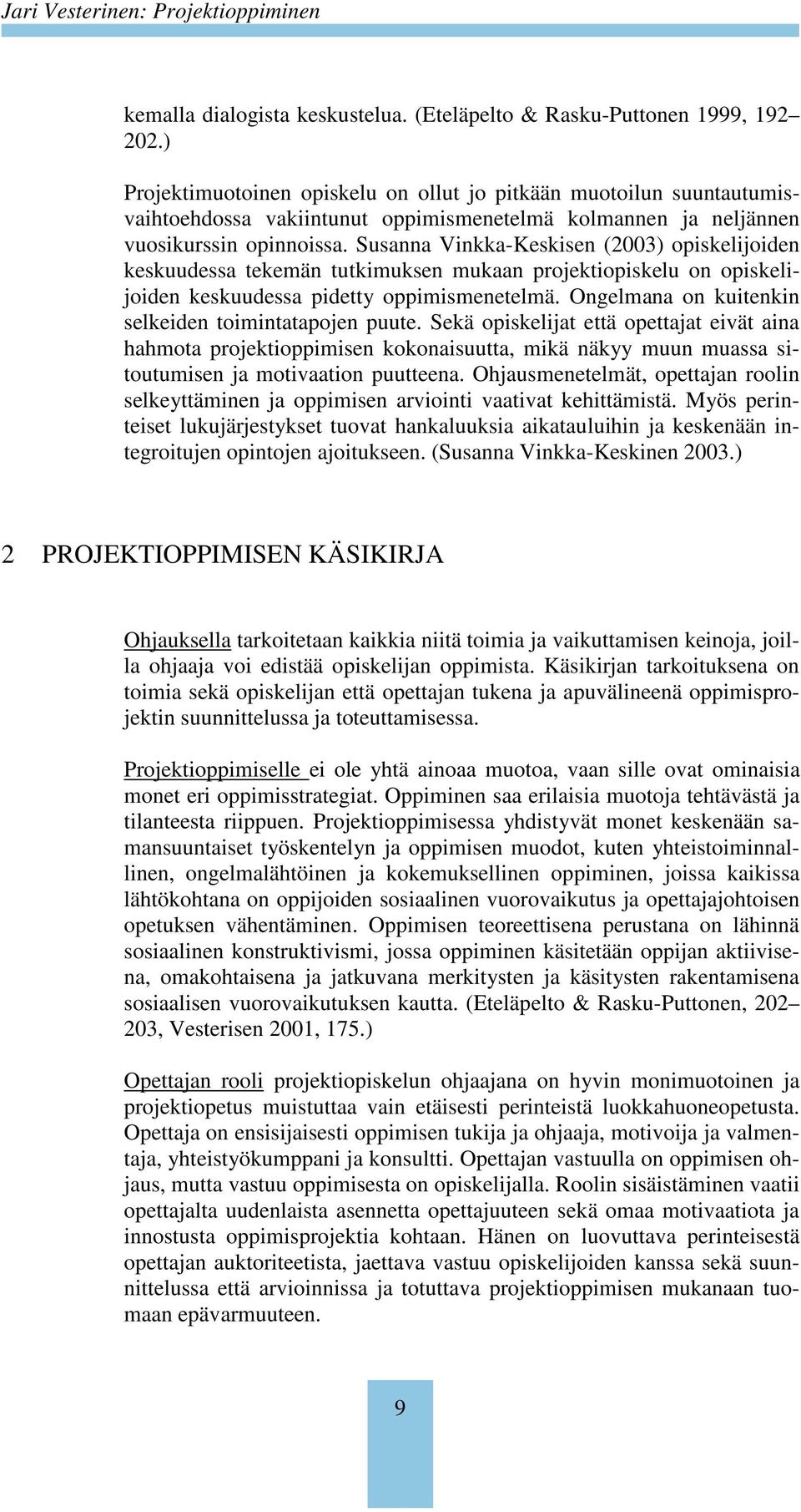 Susanna Vinkka-Keskisen (2003) opiskelijoiden keskuudessa tekemän tutkimuksen mukaan projektiopiskelu on opiskelijoiden keskuudessa pidetty oppimismenetelmä.