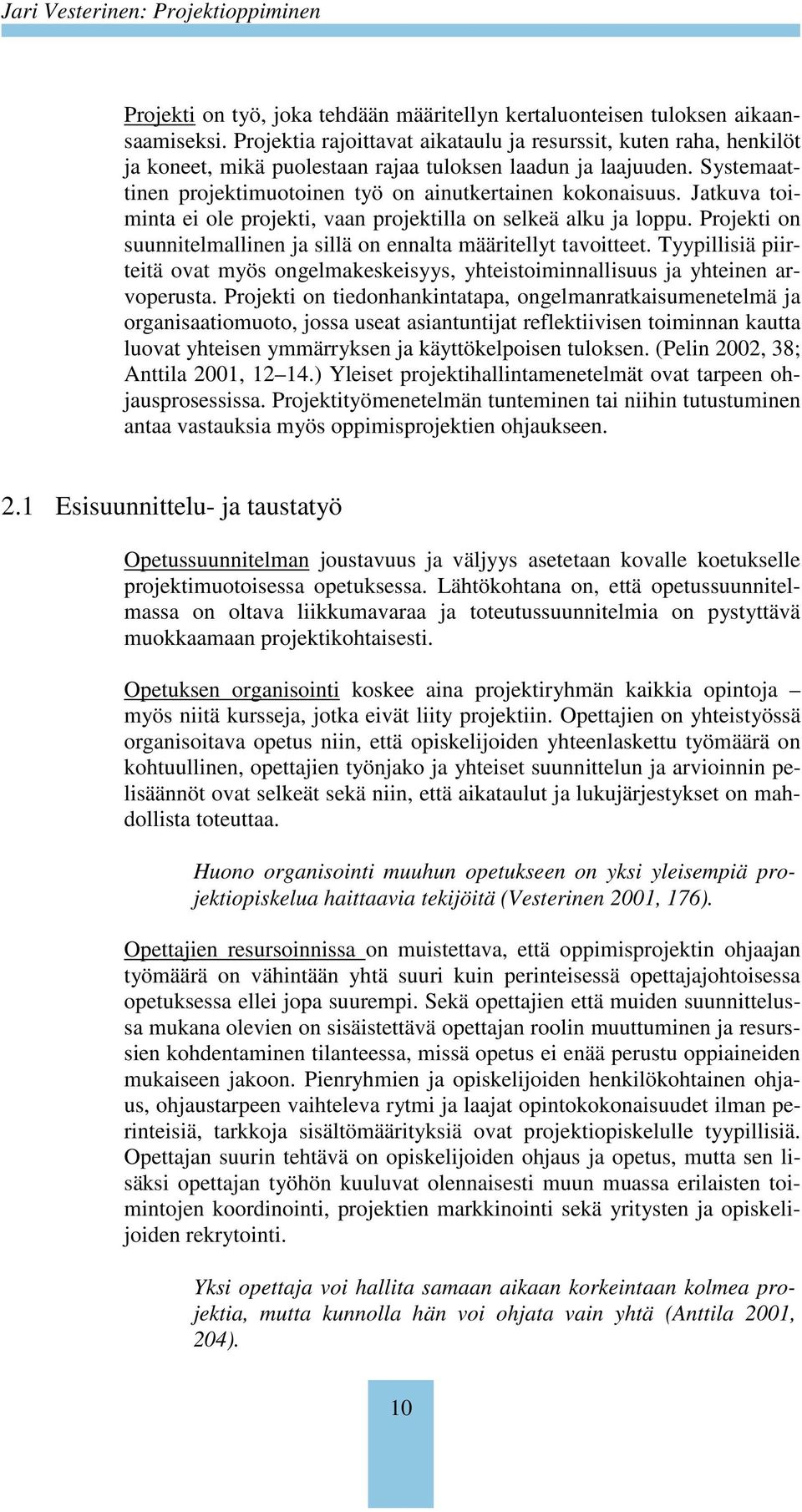 Jatkuva toiminta ei ole projekti, vaan projektilla on selkeä alku ja loppu. Projekti on suunnitelmallinen ja sillä on ennalta määritellyt tavoitteet.