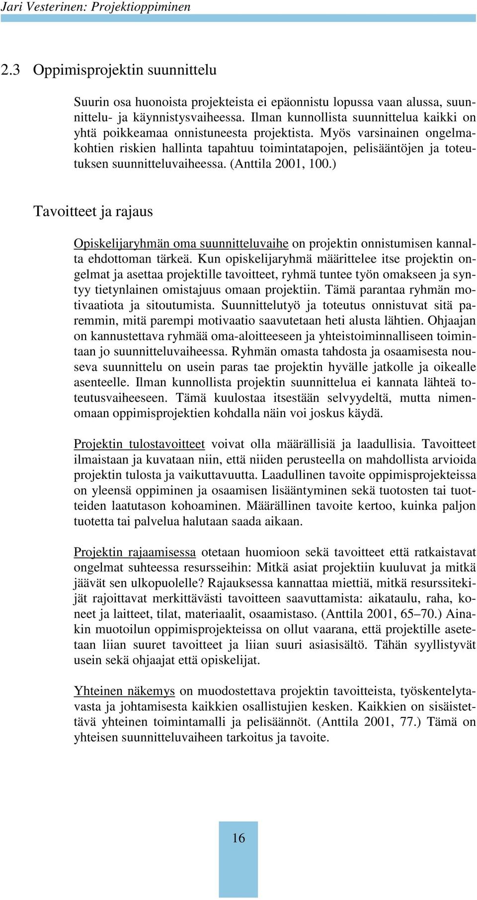 Myös varsinainen ongelmakohtien riskien hallinta tapahtuu toimintatapojen, pelisääntöjen ja toteutuksen suunnitteluvaiheessa. (Anttila 2001, 100.