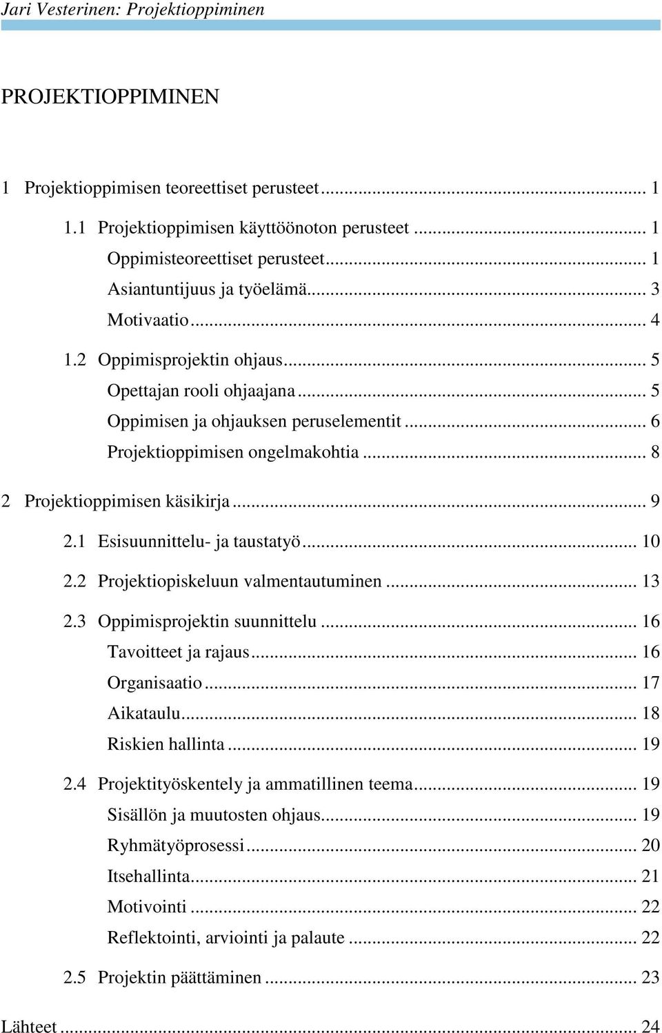 1 Esisuunnittelu- ja taustatyö... 10 2.2 Projektiopiskeluun valmentautuminen... 13 2.3 Oppimisprojektin suunnittelu... 16 Tavoitteet ja rajaus... 16 Organisaatio... 17 Aikataulu... 18 Riskien hallinta.