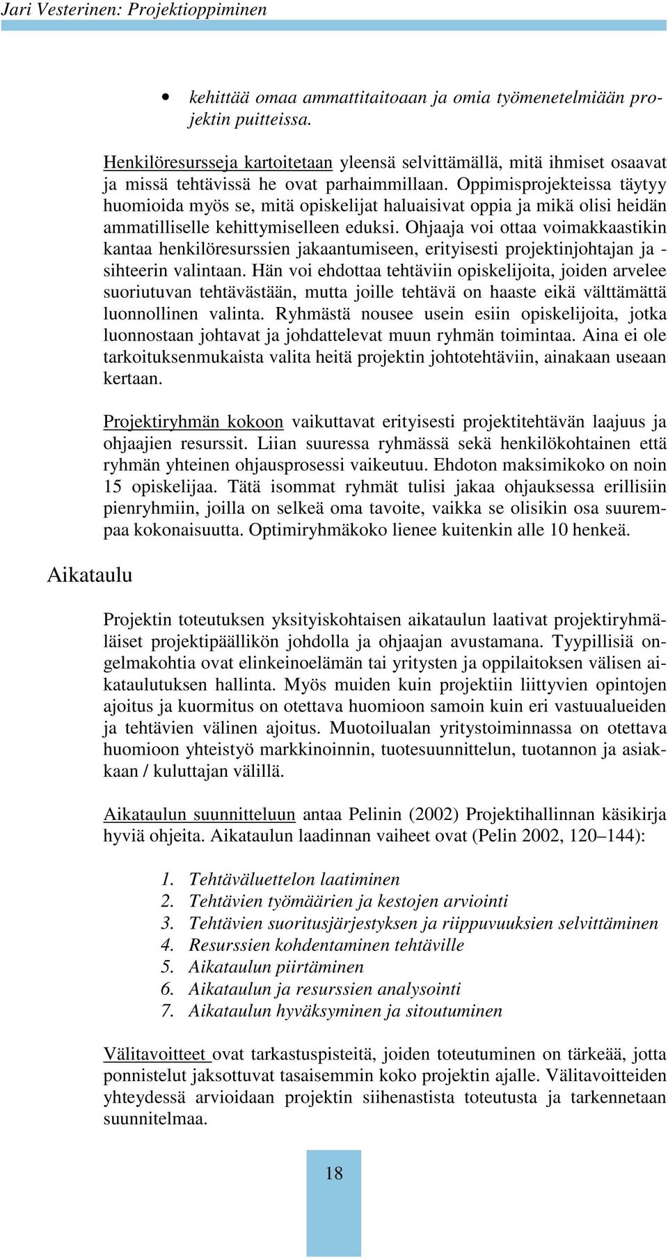 Oppimisprojekteissa täytyy huomioida myös se, mitä opiskelijat haluaisivat oppia ja mikä olisi heidän ammatilliselle kehittymiselleen eduksi.