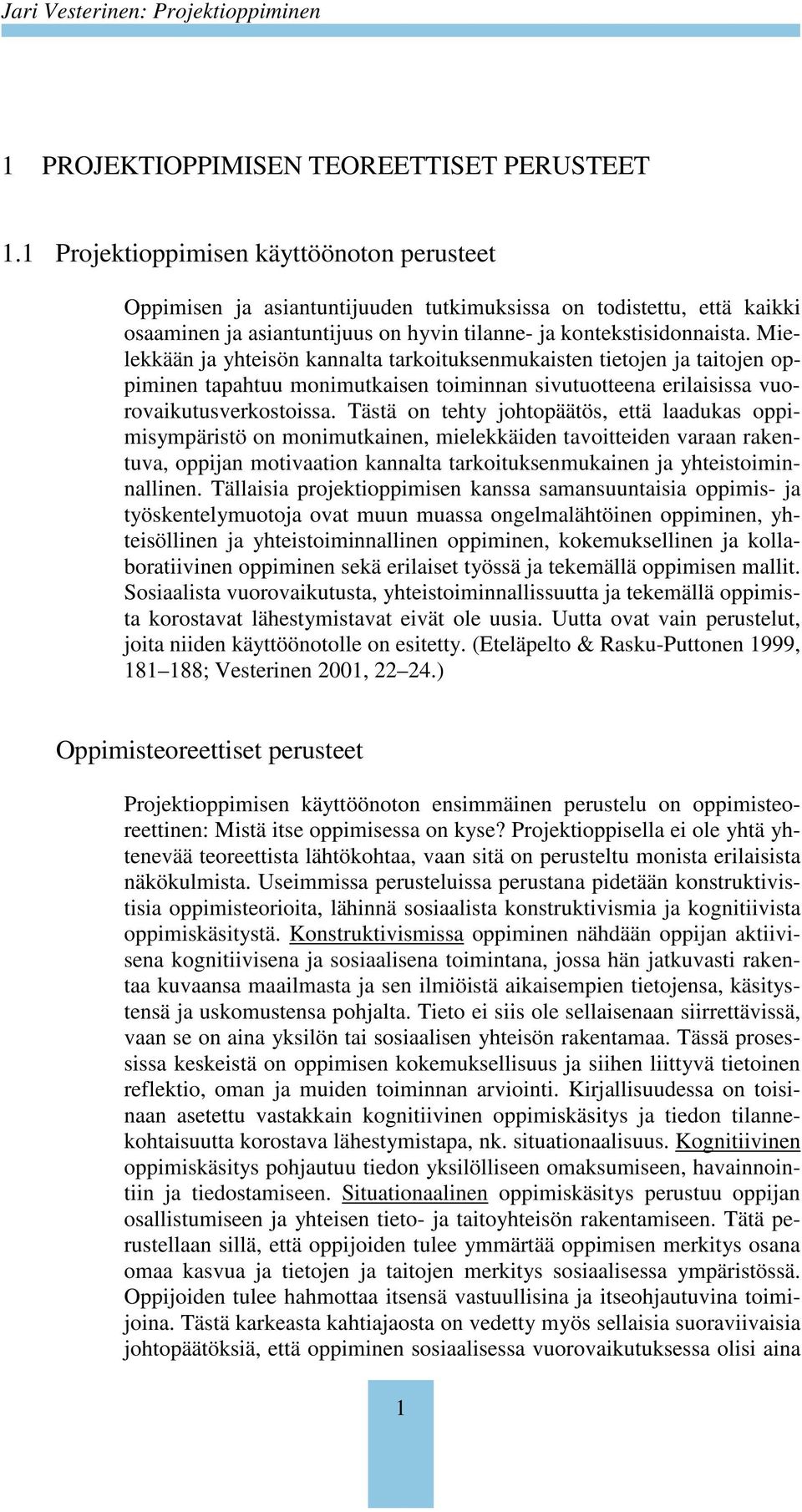 Mielekkään ja yhteisön kannalta tarkoituksenmukaisten tietojen ja taitojen oppiminen tapahtuu monimutkaisen toiminnan sivutuotteena erilaisissa vuorovaikutusverkostoissa.