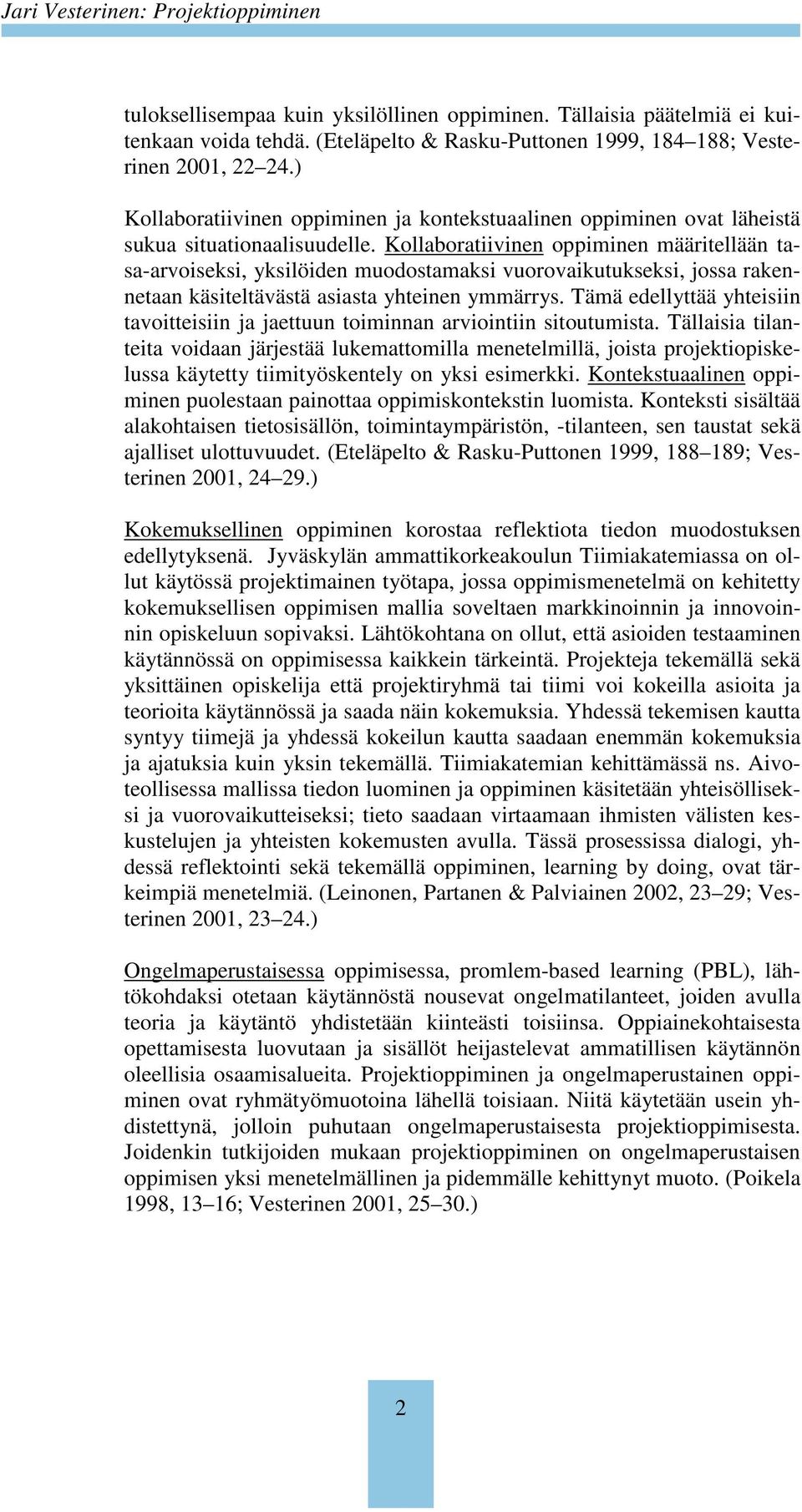 Kollaboratiivinen oppiminen määritellään tasa-arvoiseksi, yksilöiden muodostamaksi vuorovaikutukseksi, jossa rakennetaan käsiteltävästä asiasta yhteinen ymmärrys.