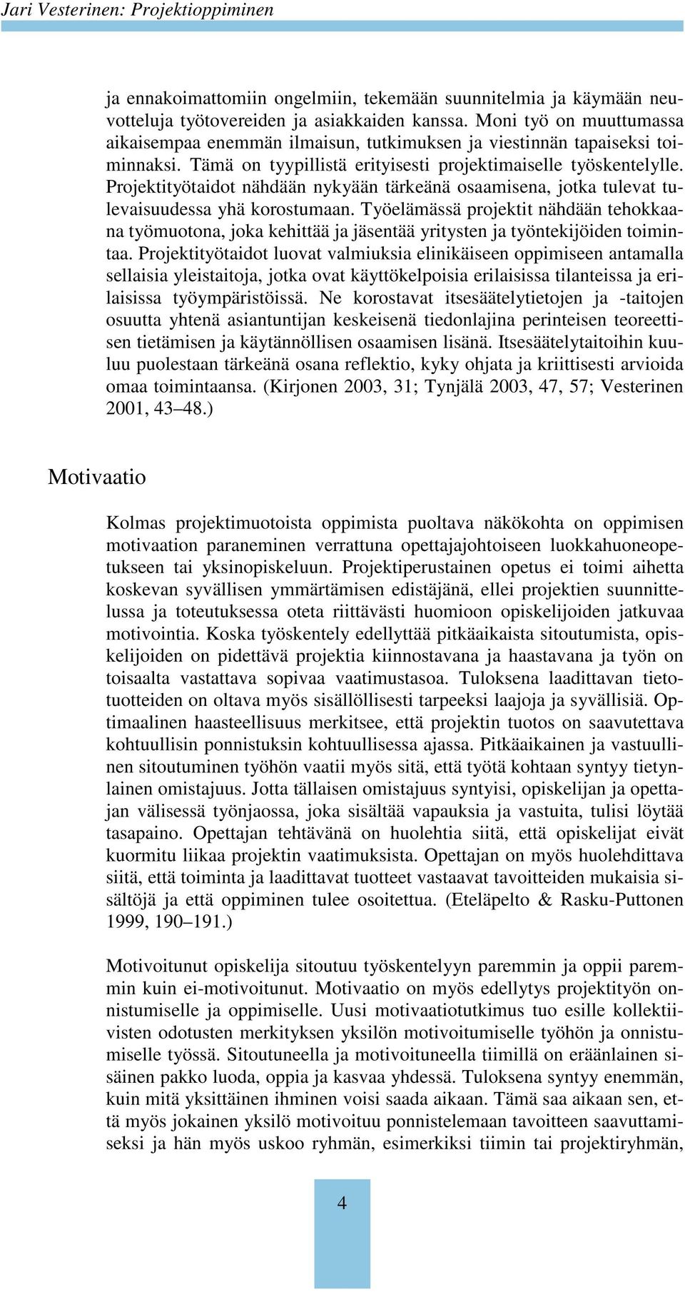 Projektityötaidot nähdään nykyään tärkeänä osaamisena, jotka tulevat tulevaisuudessa yhä korostumaan.