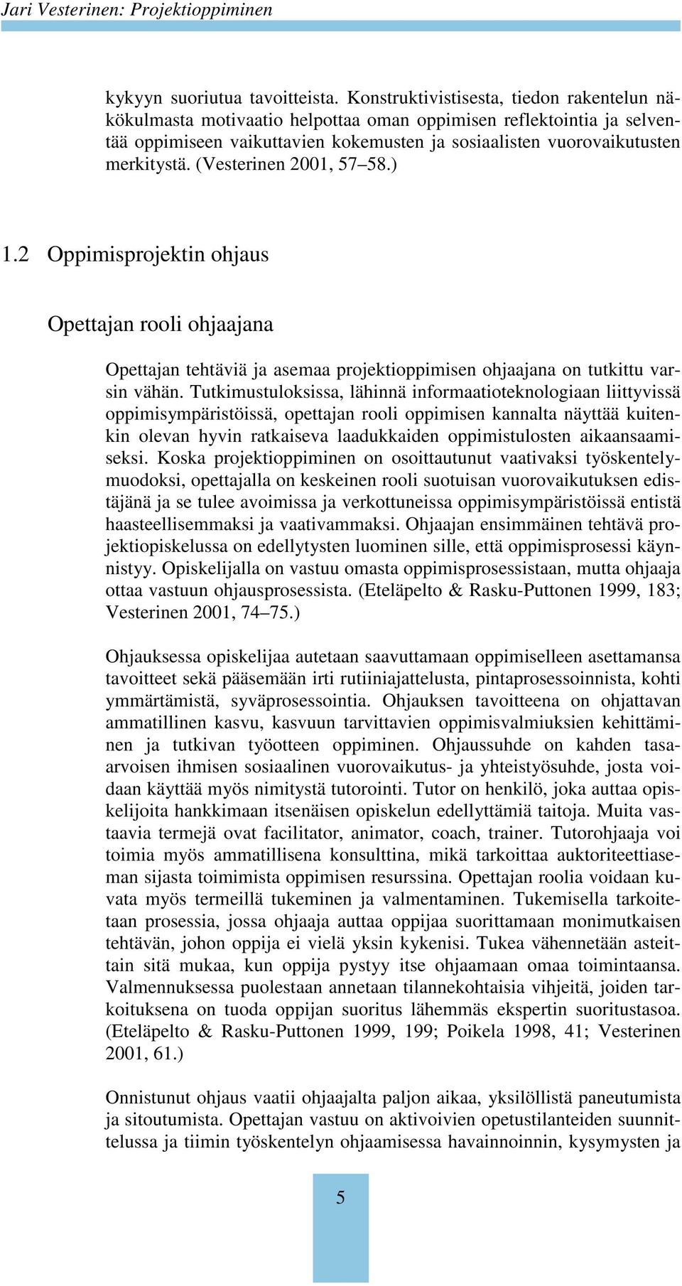 (Vesterinen 2001, 57 58.) 1.2 Oppimisprojektin ohjaus Opettajan rooli ohjaajana Opettajan tehtäviä ja asemaa projektioppimisen ohjaajana on tutkittu varsin vähän.