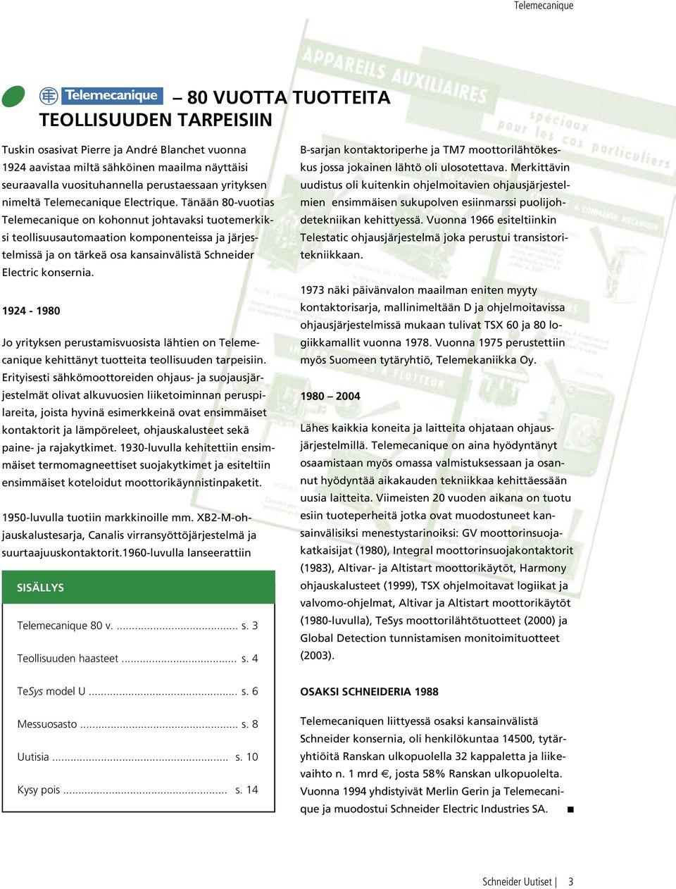 Tänään 80-vuotias Telemecanique on kohonnut johtavaksi tuotemerkiksi teollisuusautomaation komponenteissa ja järjestelmissä ja on tärkeä osa kansainvälistä Schneider Electric konsernia.