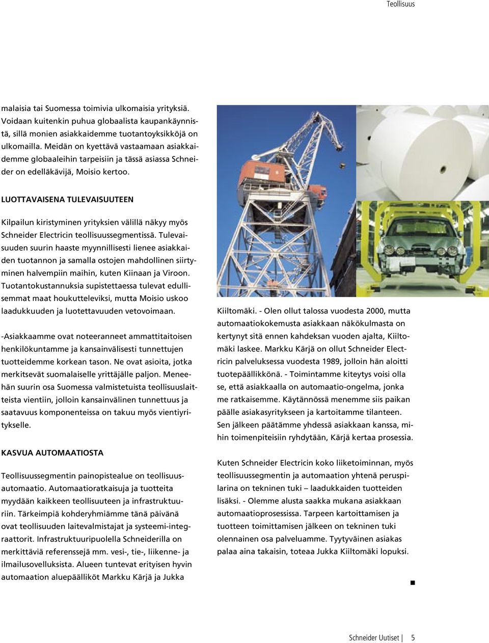 LUOTTAVAISENA TULEVAISUUTEEN Kilpailun kiristyminen yrityksien välillä näkyy myös Schneider Electricin teollisuussegmentissä.