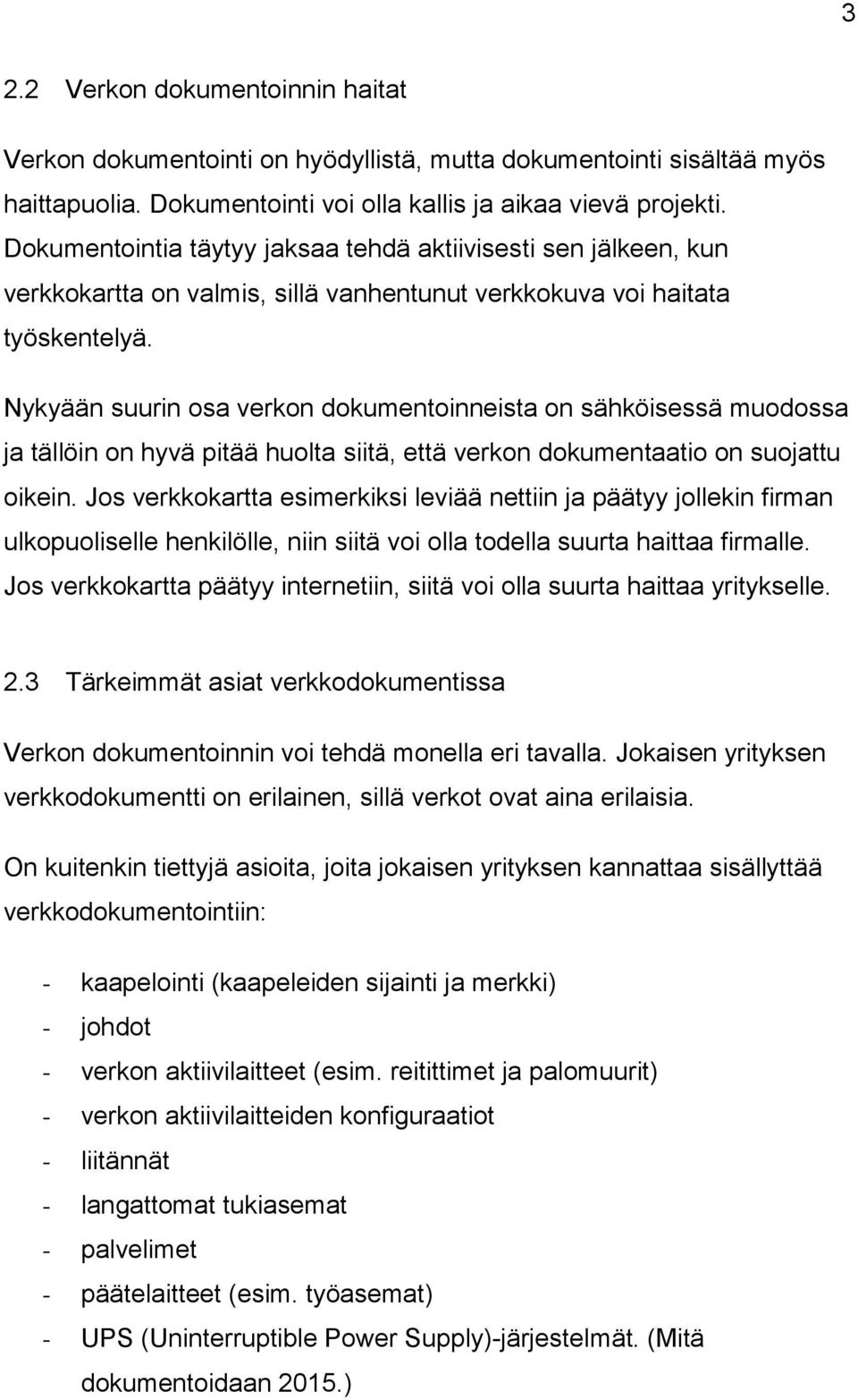 Nykyään suurin osa verkon dokumentoinneista on sähköisessä muodossa ja tällöin on hyvä pitää huolta siitä, että verkon dokumentaatio on suojattu oikein.