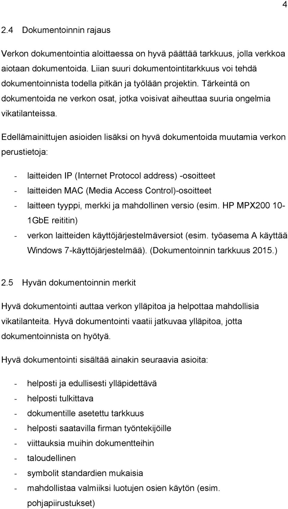 Edellämainittujen asioiden lisäksi on hyvä dokumentoida muutamia verkon perustietoja: - laitteiden IP (Internet Protocol address) -osoitteet - laitteiden MAC (Media Access Control)-osoitteet -