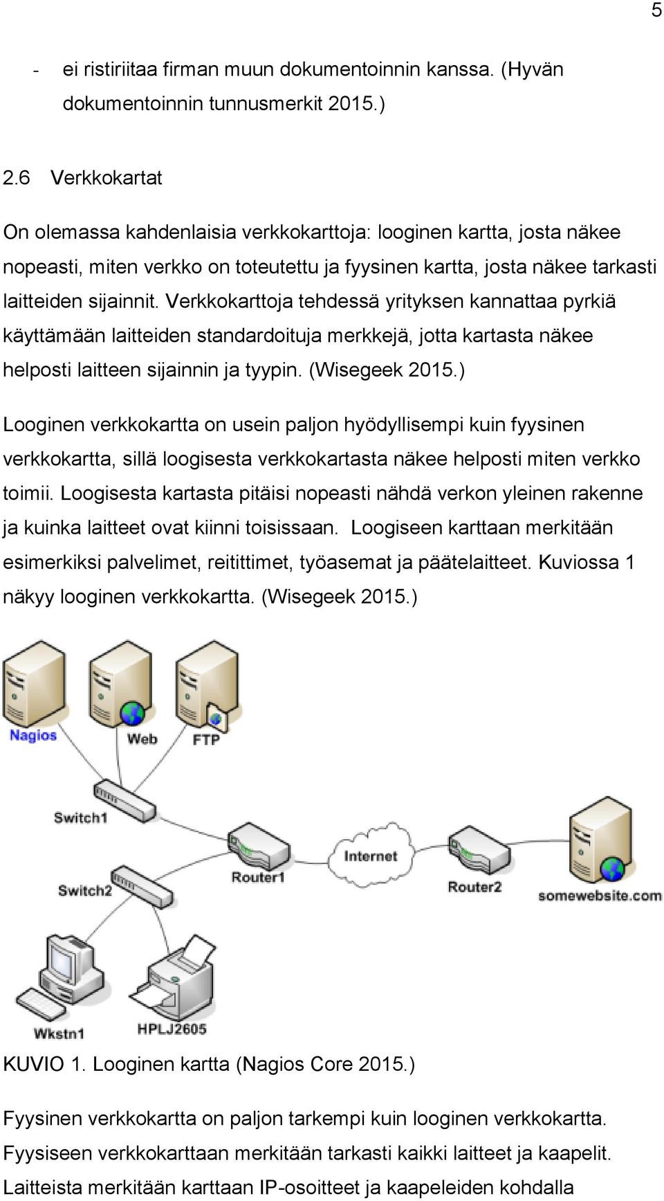 Verkkokarttoja tehdessä yrityksen kannattaa pyrkiä käyttämään laitteiden standardoituja merkkejä, jotta kartasta näkee helposti laitteen sijainnin ja tyypin. (Wisegeek 2015.