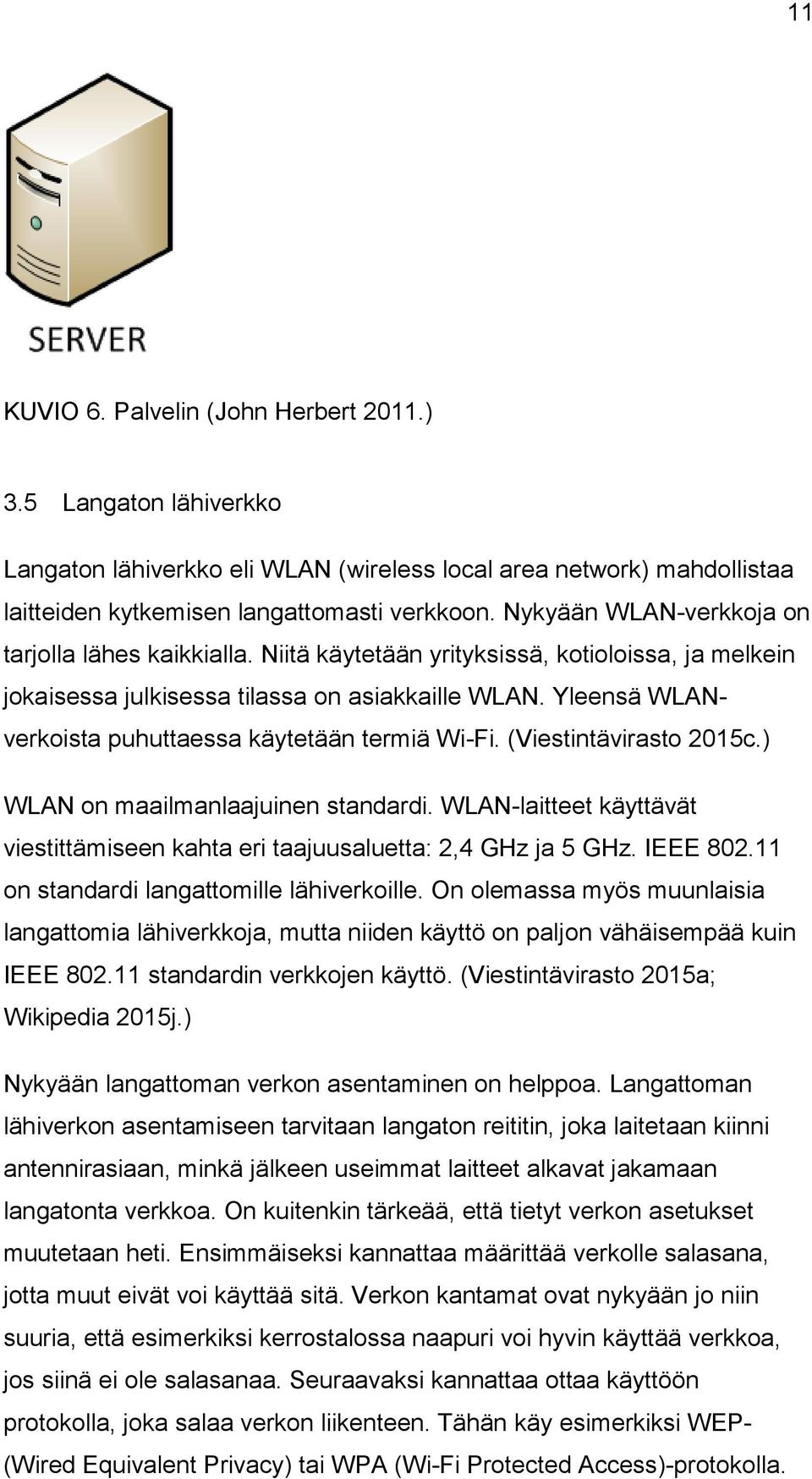 Yleensä WLANverkoista puhuttaessa käytetään termiä Wi-Fi. (Viestintävirasto 2015c.) WLAN on maailmanlaajuinen standardi.