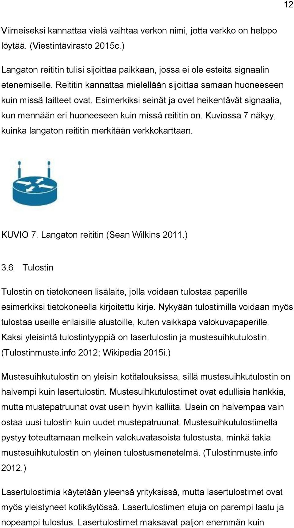 Kuviossa 7 näkyy, kuinka langaton reititin merkitään verkkokarttaan. KUVIO 7. Langaton reititin (Sean Wilkins 2011.) 3.