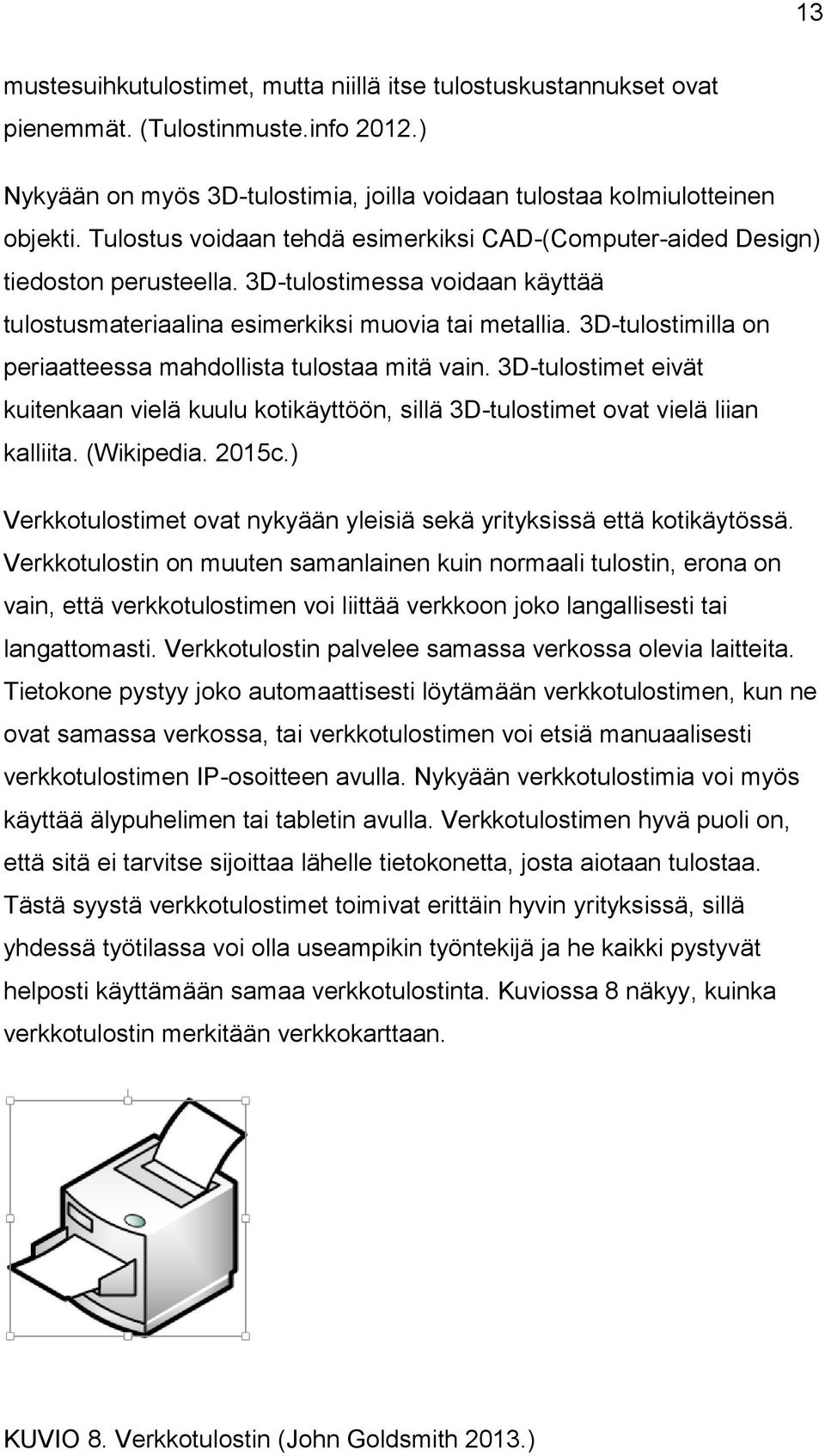 3D-tulostimilla on periaatteessa mahdollista tulostaa mitä vain. 3D-tulostimet eivät kuitenkaan vielä kuulu kotikäyttöön, sillä 3D-tulostimet ovat vielä liian kalliita. (Wikipedia. 2015c.