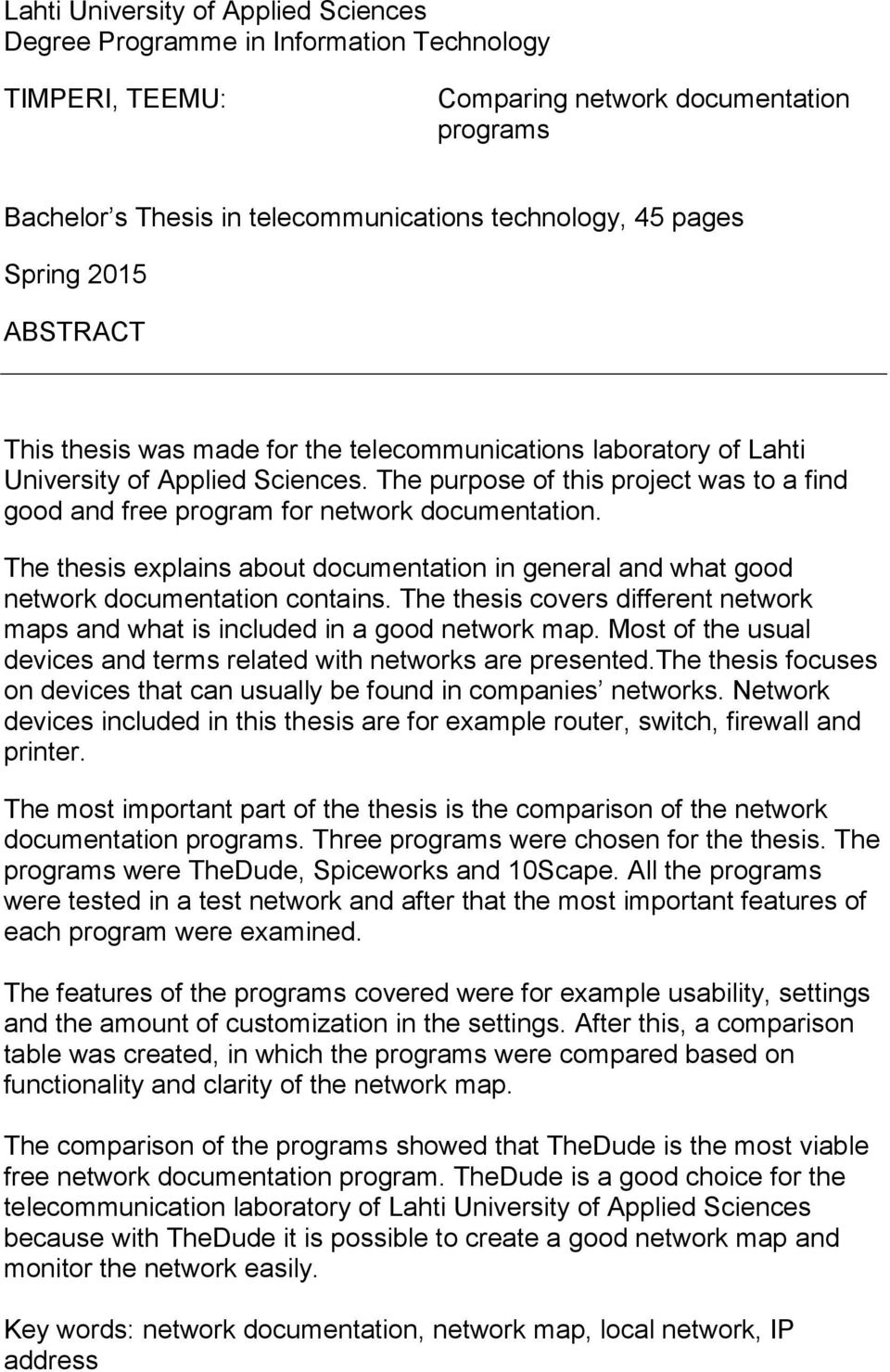 The purpose of this project was to a find good and free program for network documentation. The thesis explains about documentation in general and what good network documentation contains.