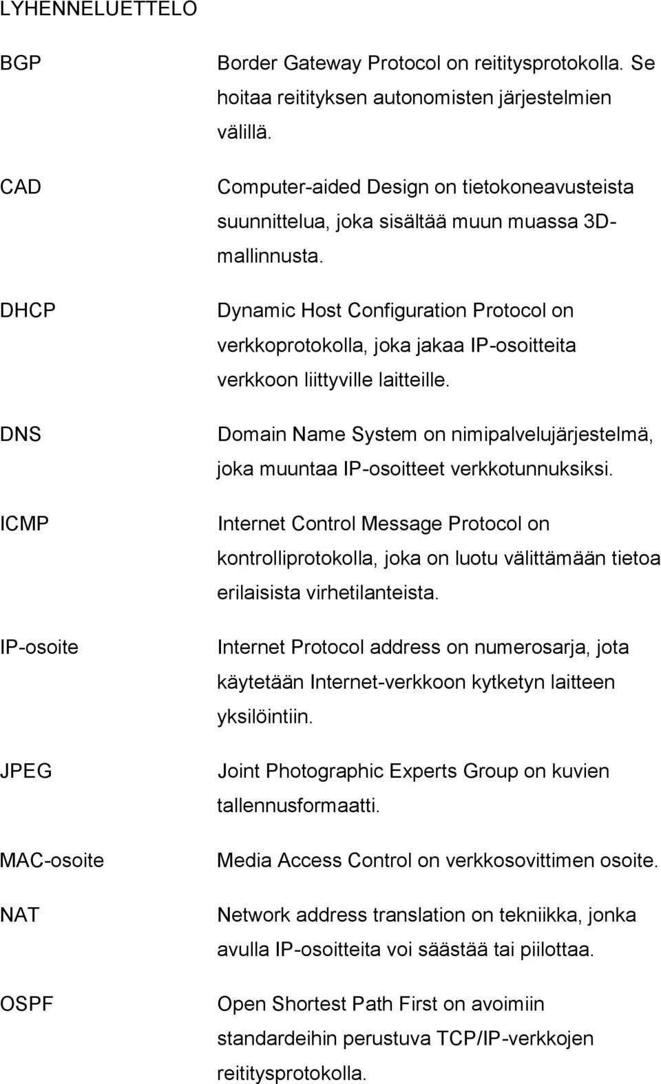 Dynamic Host Configuration Protocol on verkkoprotokolla, joka jakaa IP-osoitteita verkkoon liittyville laitteille.