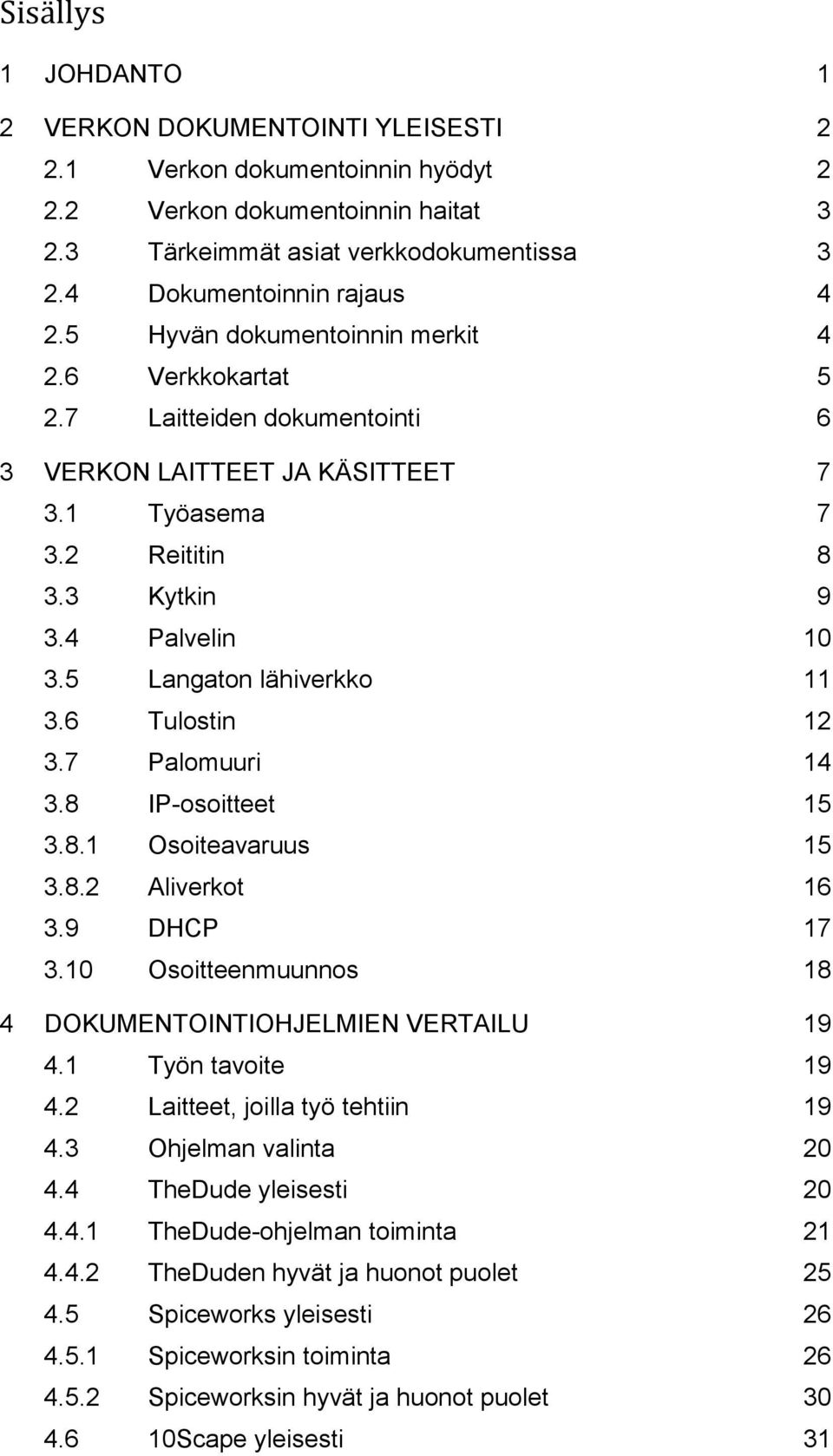 5 Langaton lähiverkko 11 3.6 Tulostin 12 3.7 Palomuuri 14 3.8 IP-osoitteet 15 3.8.1 Osoiteavaruus 15 3.8.2 Aliverkot 16 3.9 DHCP 17 3.10 Osoitteenmuunnos 18 4 DOKUMENTOINTIOHJELMIEN VERTAILU 19 4.