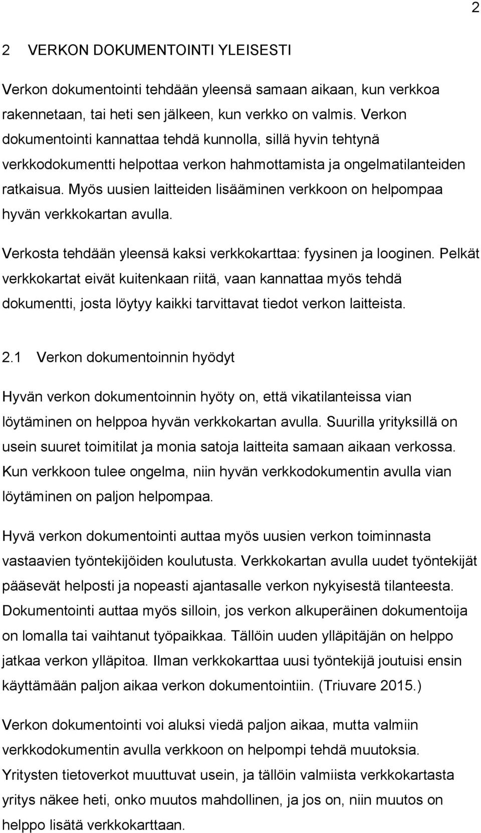 Myös uusien laitteiden lisääminen verkkoon on helpompaa hyvän verkkokartan avulla. Verkosta tehdään yleensä kaksi verkkokarttaa: fyysinen ja looginen.