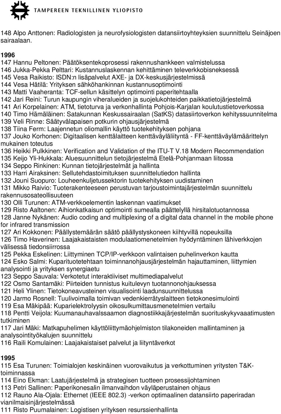 AXE- ja DX-keskusjärjestelmissä 144 Vesa Hätilä: Yrityksen sähköhankinnan kustannusoptimointi 143 Matti Vaaheranta: TCF-sellun käsittelyn optimointi paperitehtaalla 142 Jari Reini: Turun kaupungin