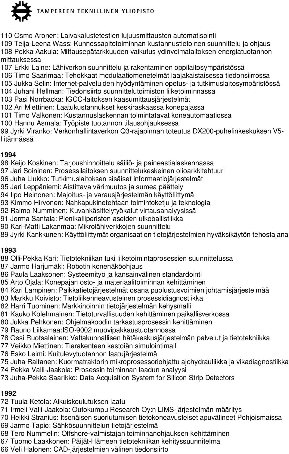 laajakaistaisessa tiedonsiirrossa 105 Jukka Selin: Internet-palveluiden hyödyntäminen opetus- ja tutkimuslaitosympäristössä 104 Juhani Hellman: Tiedonsiirto suunnittelutoimiston liiketoiminnassa 103