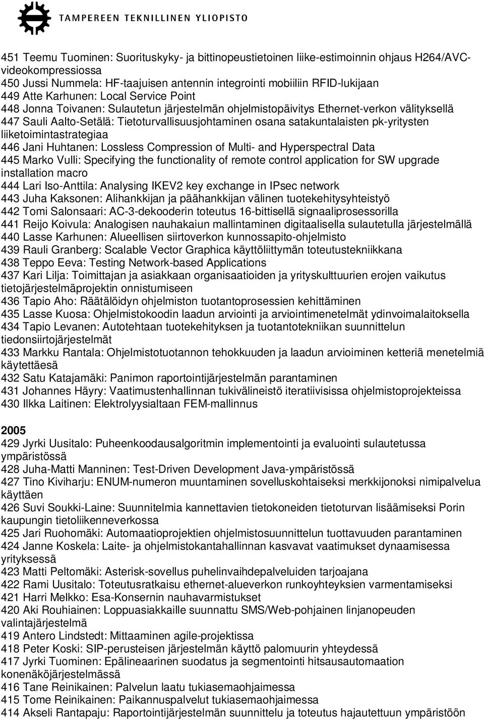 pk-yritysten liiketoimintastrategiaa 446 Jani Huhtanen: Lossless Compression of Multi- and Hyperspectral Data 445 Marko Vulli: Specifying the functionality of remote control application for SW