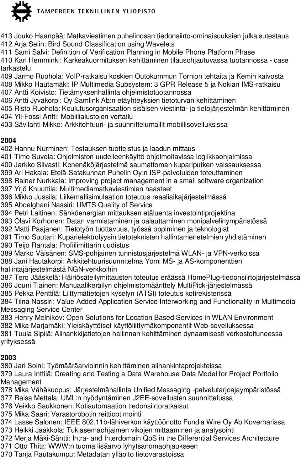 ja Kemin kaivosta 408 Mikko Hautamäki: IP Multimedia Subsystem: 3 GPR Release 5 ja Nokian IMS-ratkaisu 407 Antti Koivisto: Tietämyksenhallinta ohjelmistotuotannossa 406 Antti Jyväkorpi: Oy Samlink