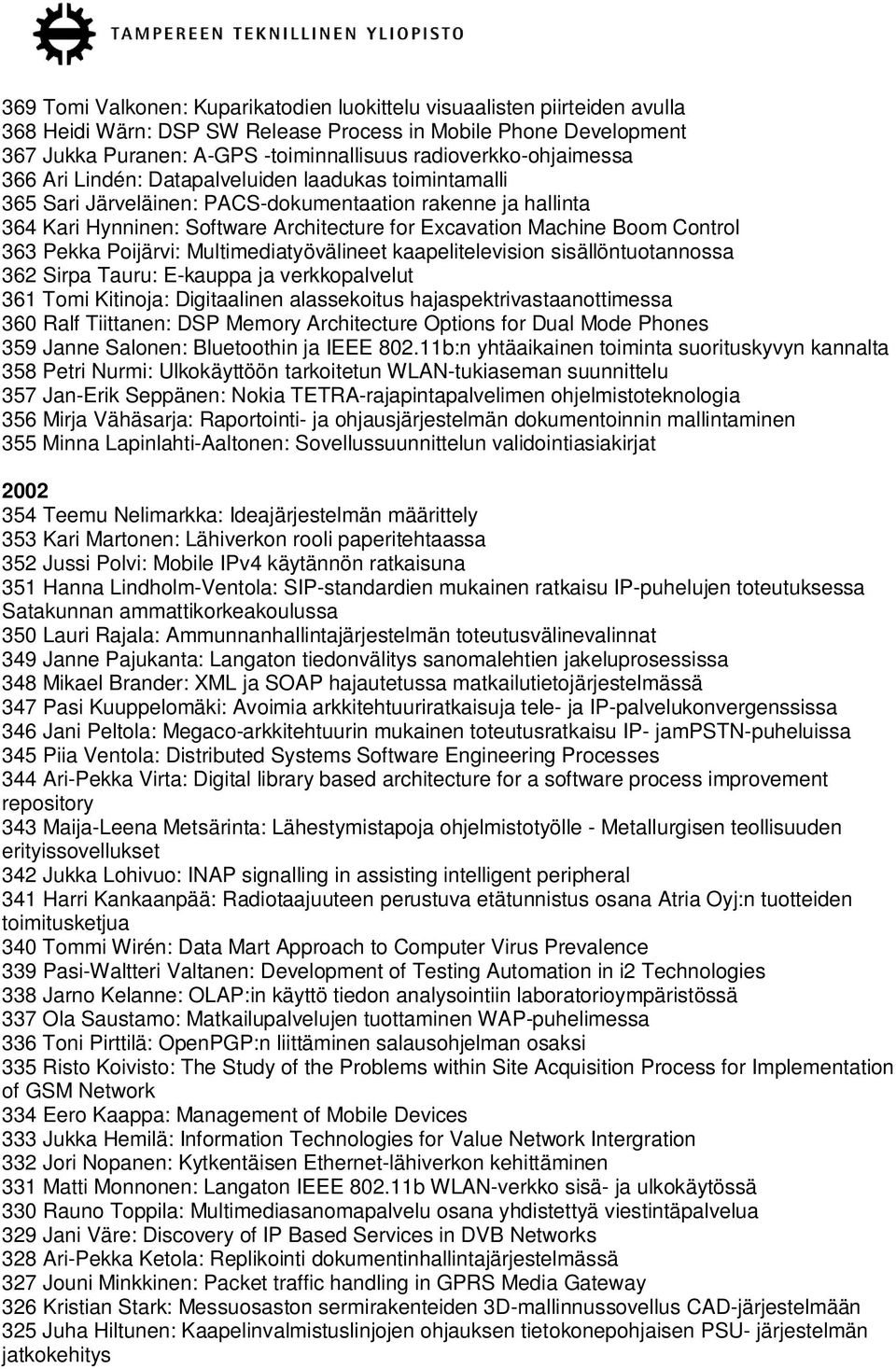 Machine Boom Control 363 Pekka Poijärvi: Multimediatyövälineet kaapelitelevision sisällöntuotannossa 362 Sirpa Tauru: E-kauppa ja verkkopalvelut 361 Tomi Kitinoja: Digitaalinen alassekoitus