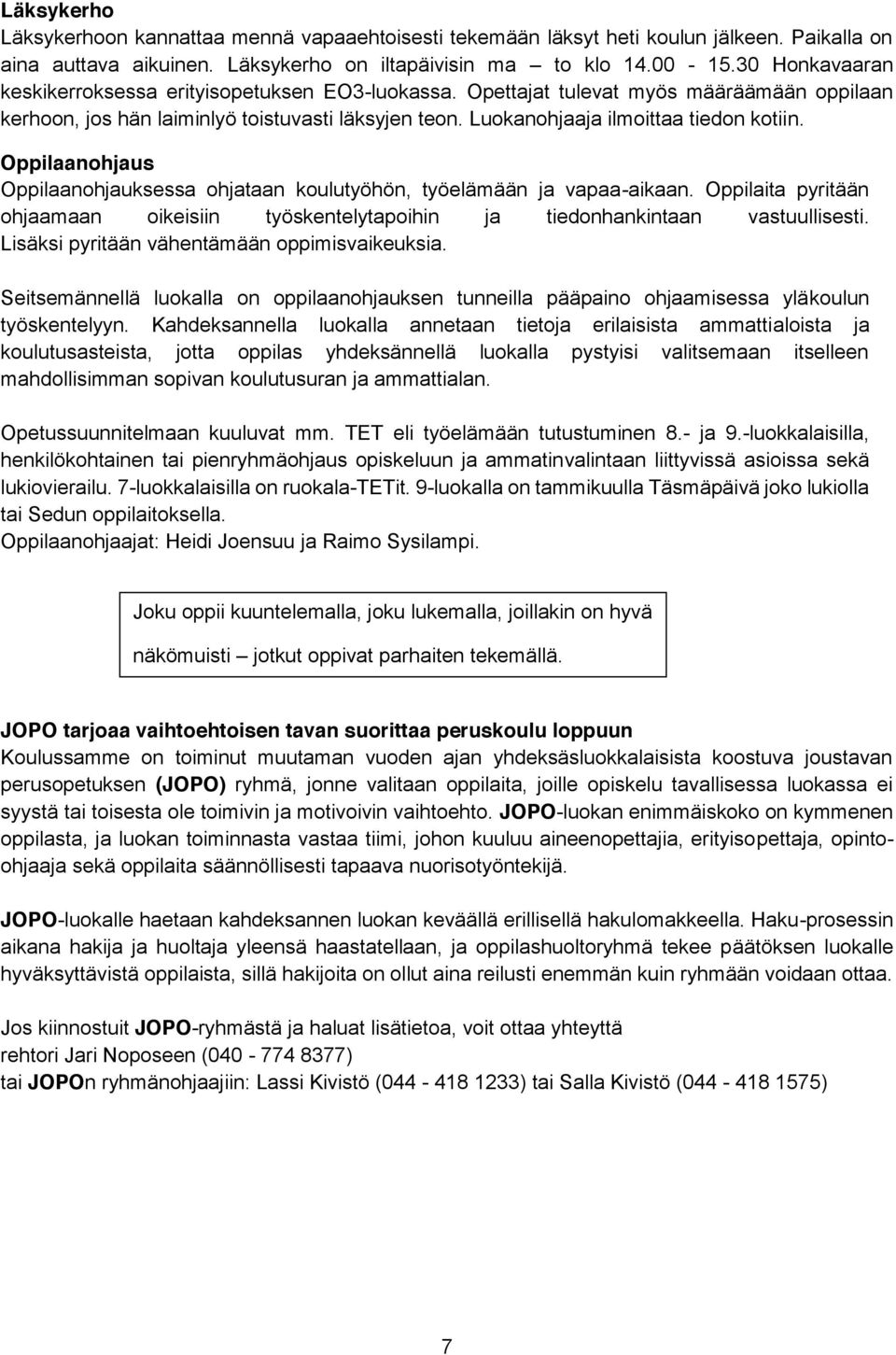 Oppilaanohjaus Oppilaanohjauksessa ohjataan koulutyöhön, työelämään ja vapaa-aikaan. Oppilaita pyritään ohjaamaan oikeisiin työskentelytapoihin ja tiedonhankintaan vastuullisesti.