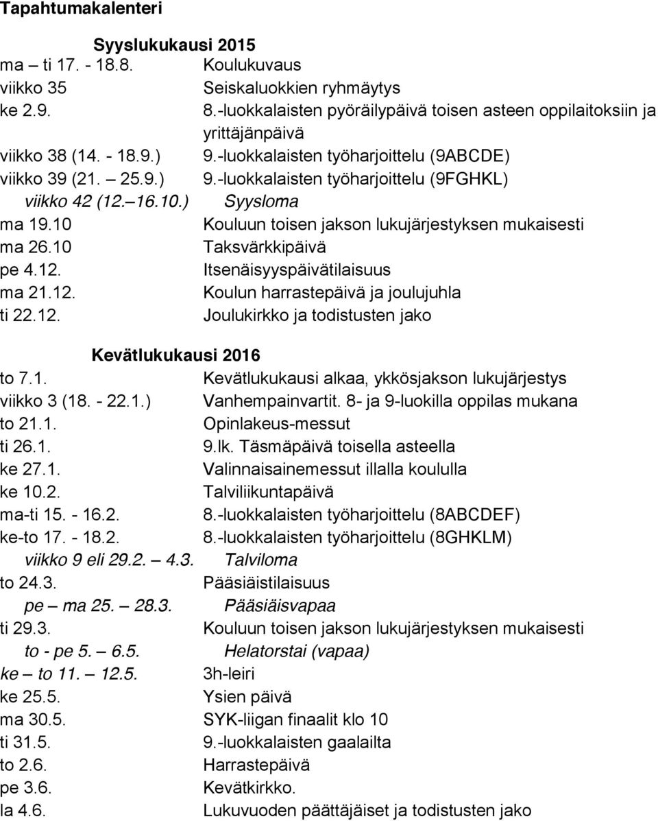 16.10.) Syysloma ma 19.10 Kouluun toisen jakson lukujärjestyksen mukaisesti ma 26.10 Taksvärkkipäivä pe 4.12. Itsenäisyyspäivätilaisuus ma 21.12. Koulun harrastepäivä ja joulujuhla ti 22.12. Joulukirkko ja todistusten jako Kevätlukukausi 2016 to 7.