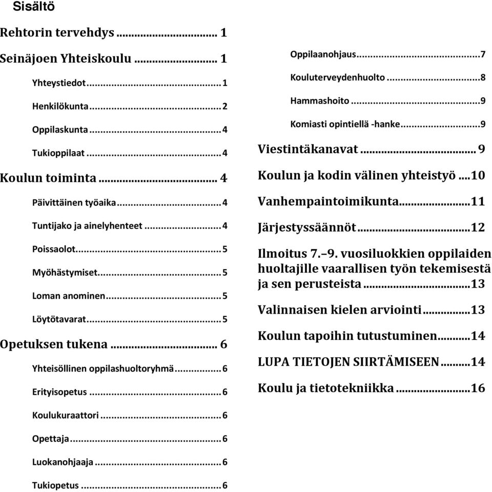 .. 6 Oppilaanohjaus... 7 Kouluterveydenhuolto... 8 Hammashoito... 9 Komiasti opintiellä -hanke... 9 Viestintäkanavat... 9 Koulun ja kodin välinen yhteistyö...10 Vanhempaintoimikunta.