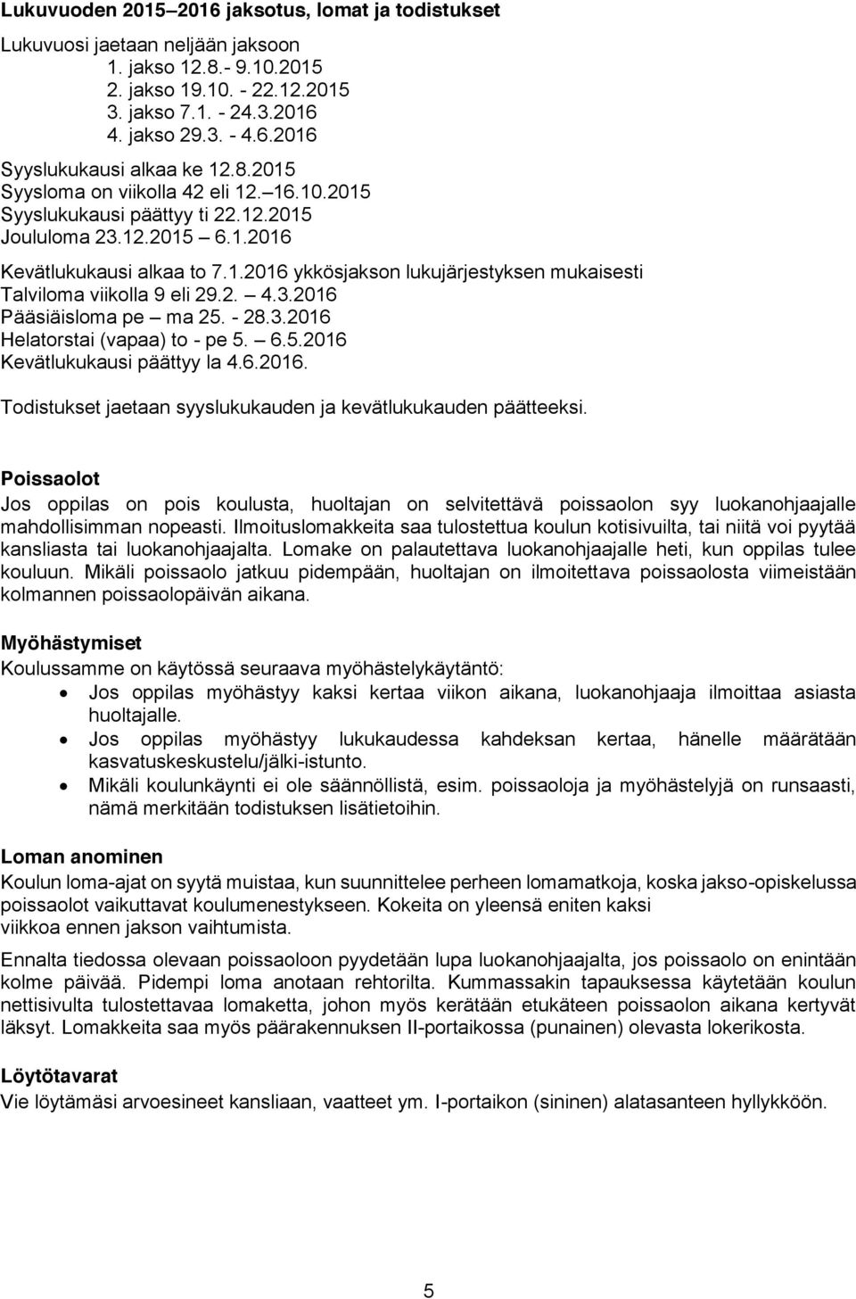 2. 4.3.2016 Pääsiäisloma pe ma 25. - 28.3.2016 Helatorstai (vapaa) to - pe 5. 6.5.2016 Kevätlukukausi päättyy la 4.6.2016. Todistukset jaetaan syyslukukauden ja kevätlukukauden päätteeksi.