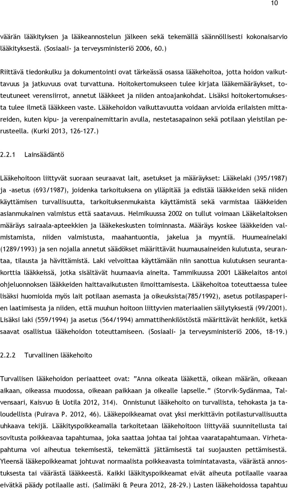 Hoitokertomukseen tulee kirjata lääkemääräykset, toteutuneet verensiirrot, annetut lääkkeet ja niiden antoajankohdat. Lisäksi hoitokertomuksesta tulee ilmetä lääkkeen vaste.