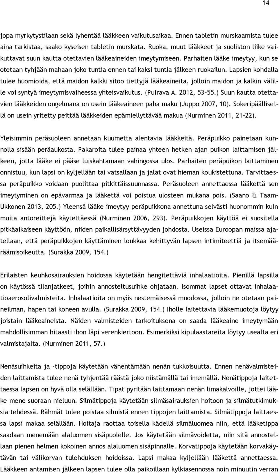 Parhaiten lääke imeytyy, kun se otetaan tyhjään mahaan joko tuntia ennen tai kaksi tuntia jälkeen ruokailun.