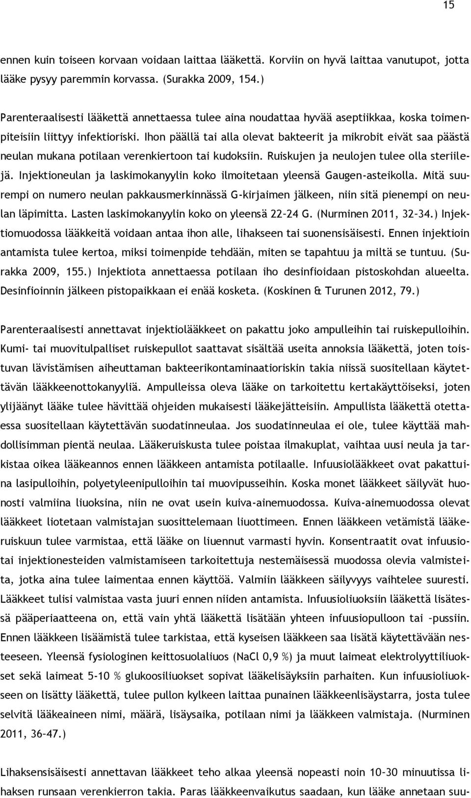 Ihon päällä tai alla olevat bakteerit ja mikrobit eivät saa päästä neulan mukana potilaan verenkiertoon tai kudoksiin. Ruiskujen ja neulojen tulee olla steriilejä.